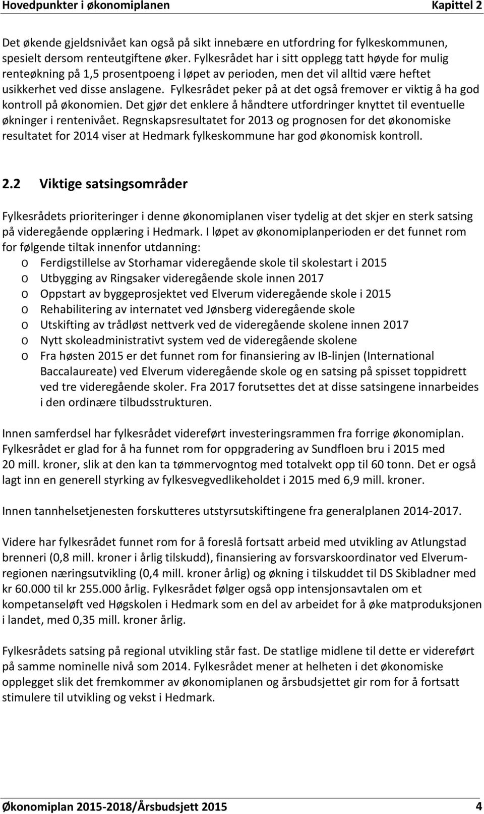 Fylkesrådet peker på at det også fremover er viktig å ha god kontroll på økonomien. Det gjør det enklere å håndtere utfordringer knyttet til eventuelle økninger i rentenivået.