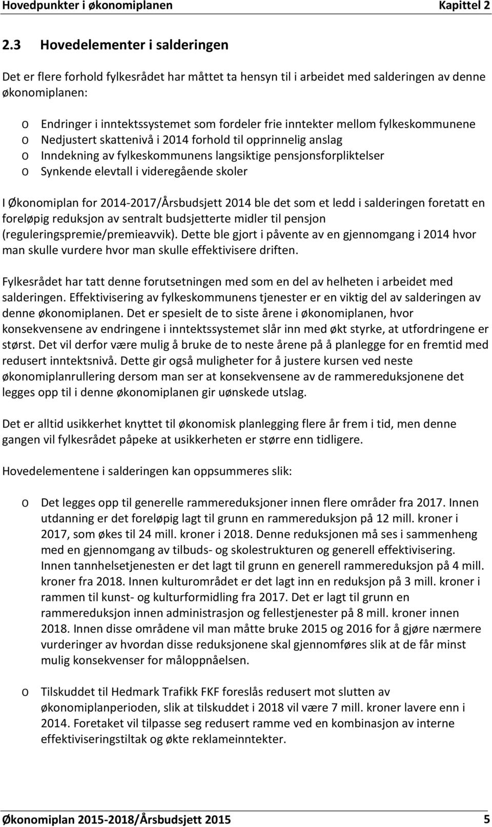 mellom fylkeskommunene o Nedjustert skattenivå i 2014 forhold til opprinnelig anslag o Inndekning av fylkeskommunens langsiktige pensjonsforpliktelser o Synkende elevtall i videregående skoler I