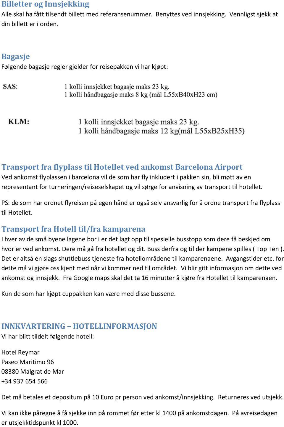 i pakken sin, bli møtt av en representant for turneringen/reiseselskapet og vil sørge for anvisning av transport til hotellet.