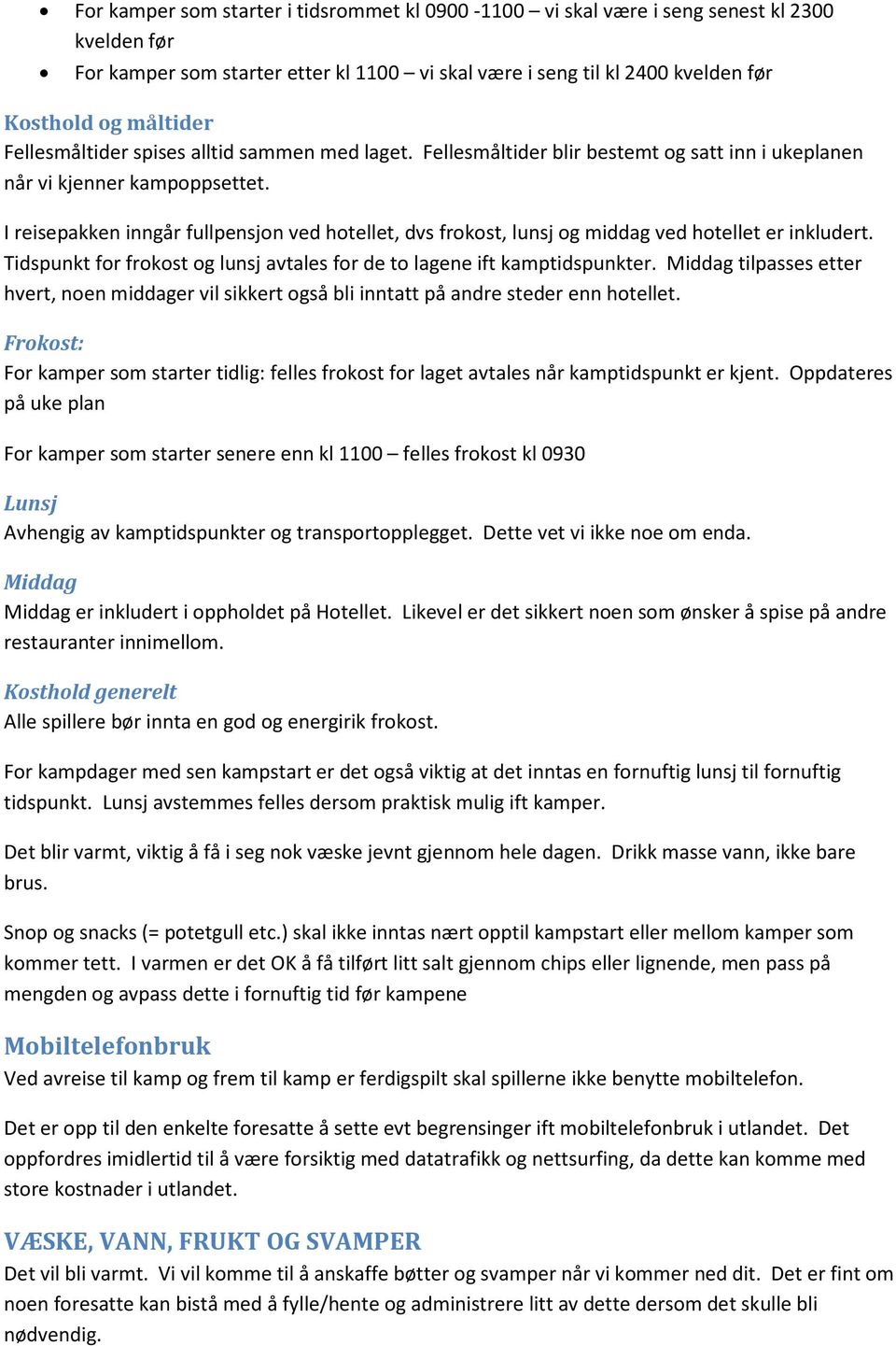 I reisepakken inngår fullpensjon ved hotellet, dvs frokost, lunsj og middag ved hotellet er inkludert. Tidspunkt for frokost og lunsj avtales for de to lagene ift kamptidspunkter.