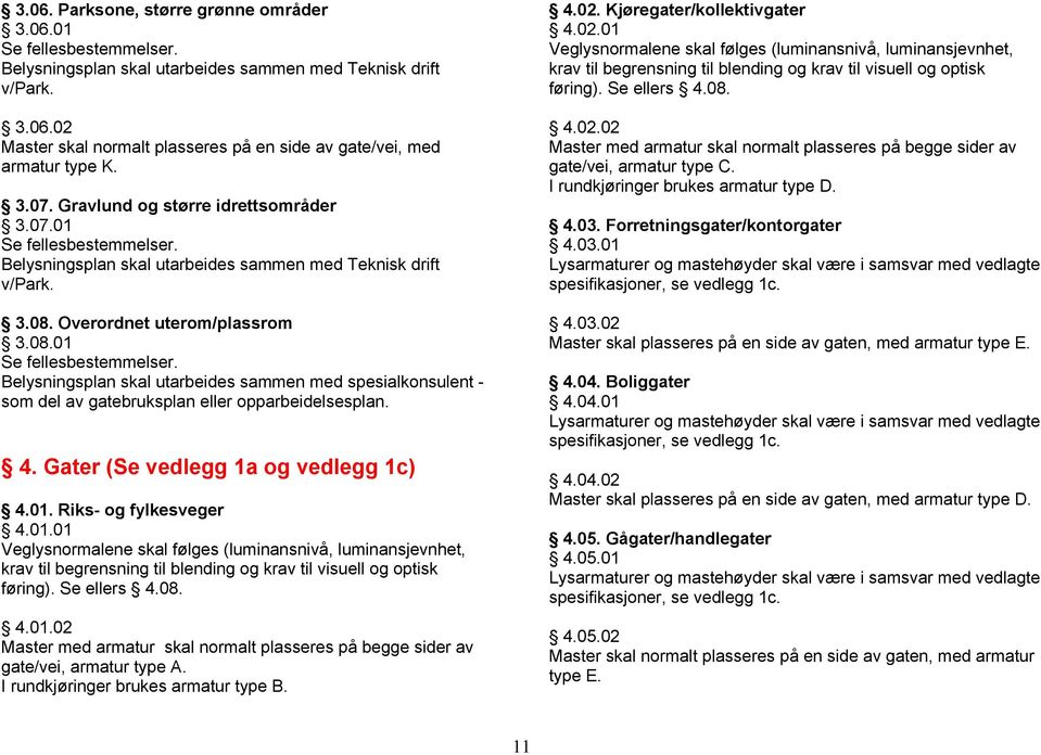 4. Gater (Se vedlegg 1a og vedlegg 1c) 4.01. Riks- og fylkesveger 4.01.01 Veglysnormalene skal følges (luminansnivå, luminansjevnhet, krav til begrensning til blending og krav til visuell og optisk føring).