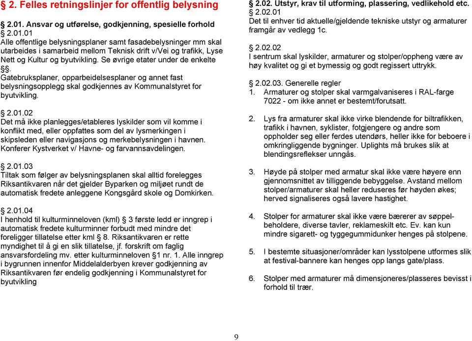 01 Alle offentlige belysningsplaner samt fasadebelysninger mm skal utarbeides i samarbeid mellom Teknisk drift v/vei og trafikk, Lyse Nett og Kultur og byutvikling. Se øvrige etater under de enkelte.