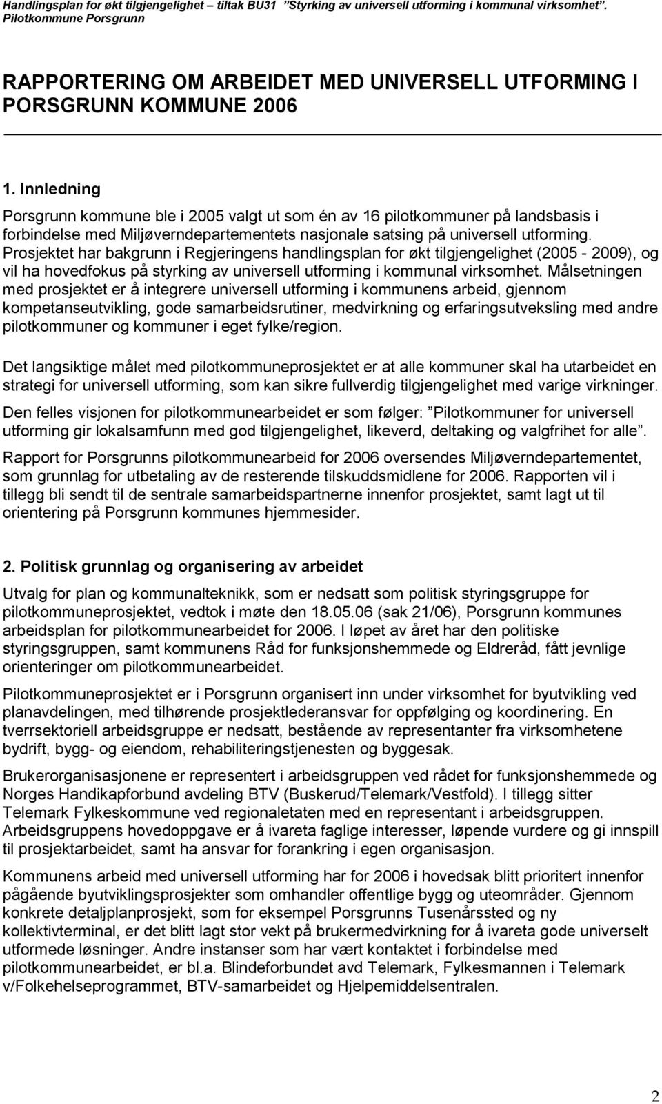 Prosjektet har bakgrunn i Regjeringens handlingsplan for økt tilgjengelighet (2005-2009), og vil ha hovedfokus på styrking av universell utforming i kommunal virksomhet.