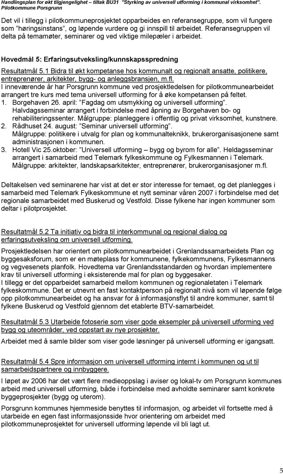 1 Bidra til økt kompetanse hos kommunalt og regionalt ansatte, politikere, entreprenører, arkitekter, bygg- og anleggsbransjen, m.fl.