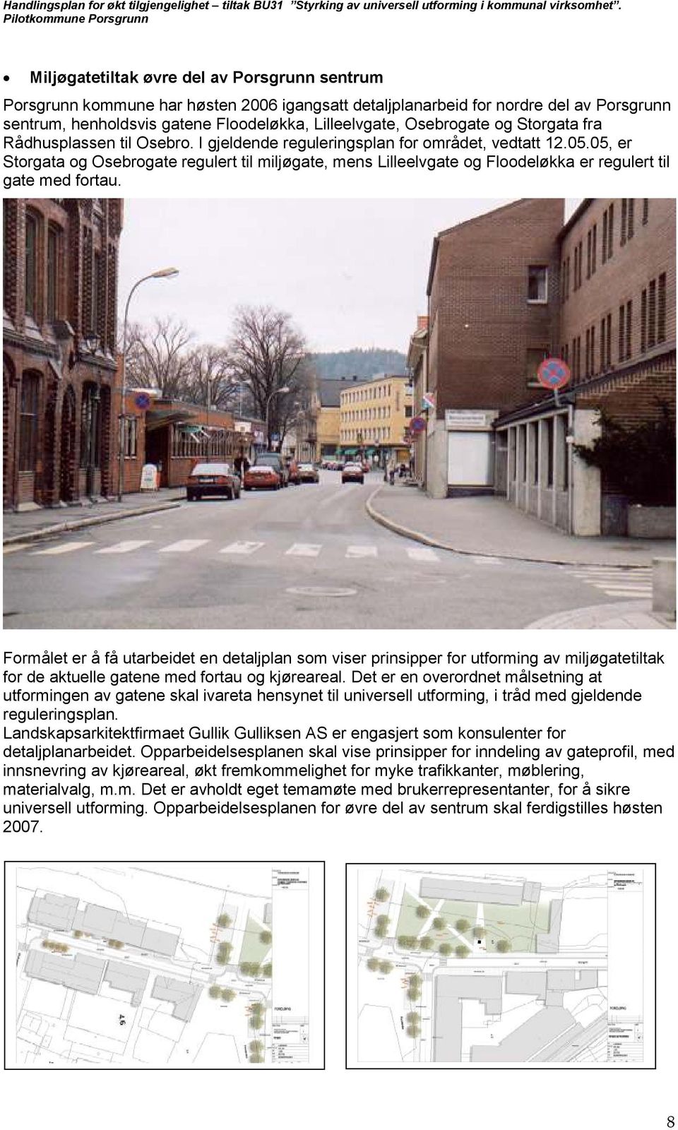 05, er Storgata og Osebrogate regulert til miljøgate, mens Lilleelvgate og Floodeløkka er regulert til gate med fortau.