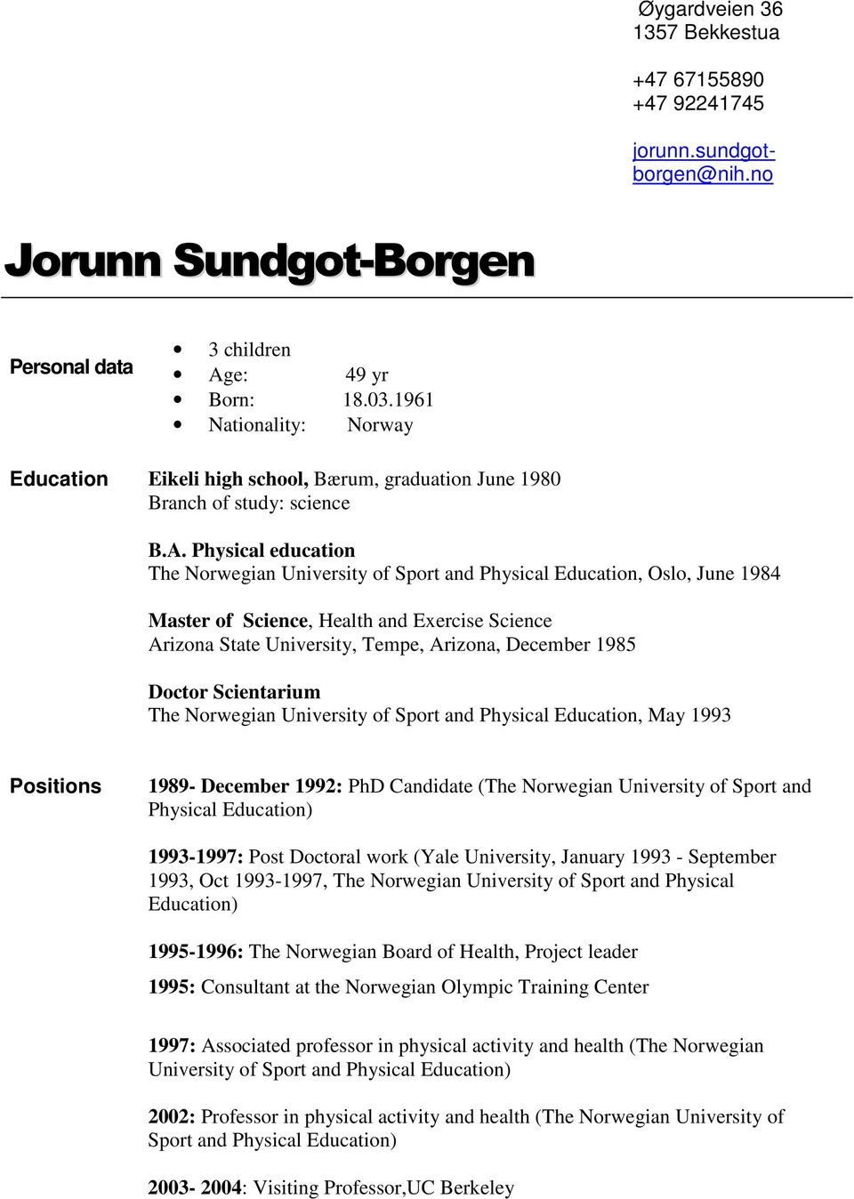 Physical education The Norwegian University of Sport and Physical Education, Oslo, June 1984 Master of Science, Health and Exercise Science Arizona State University, Tempe, Arizona, December 1985