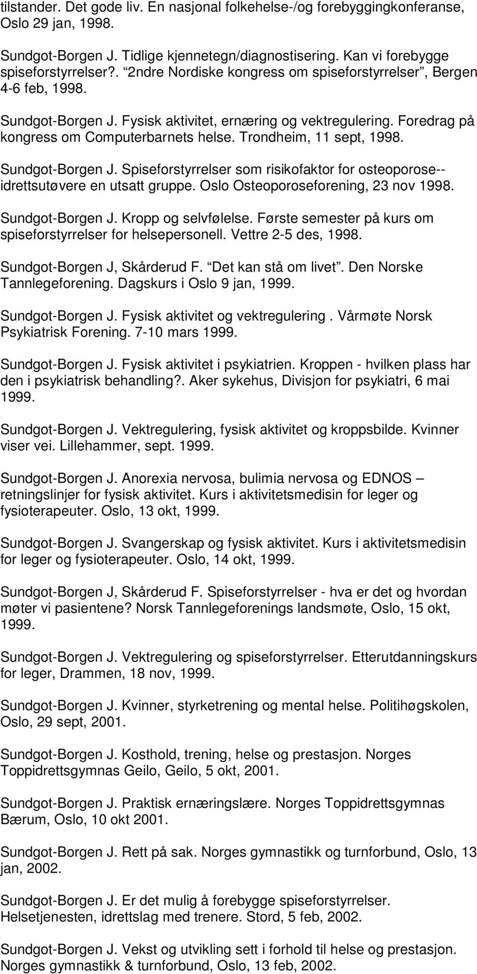 Trondheim, 11 sept, 1998. Sundgot-Borgen J. Spiseforstyrrelser som risikofaktor for osteoporose-- idrettsutøvere en utsatt gruppe. Oslo Osteoporoseforening, 23 nov 1998. Sundgot-Borgen J. Kropp og selvfølelse.