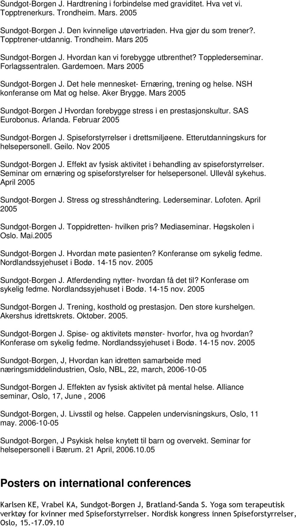 Det hele mennesket- Ernæring, trening og helse. NSH konferanse om Mat og helse. Aker Brygge. Mars 2005 Sundgot-Borgen J Hvordan forebygge stress i en prestasjonskultur. SAS Eurobonus. Arlanda.