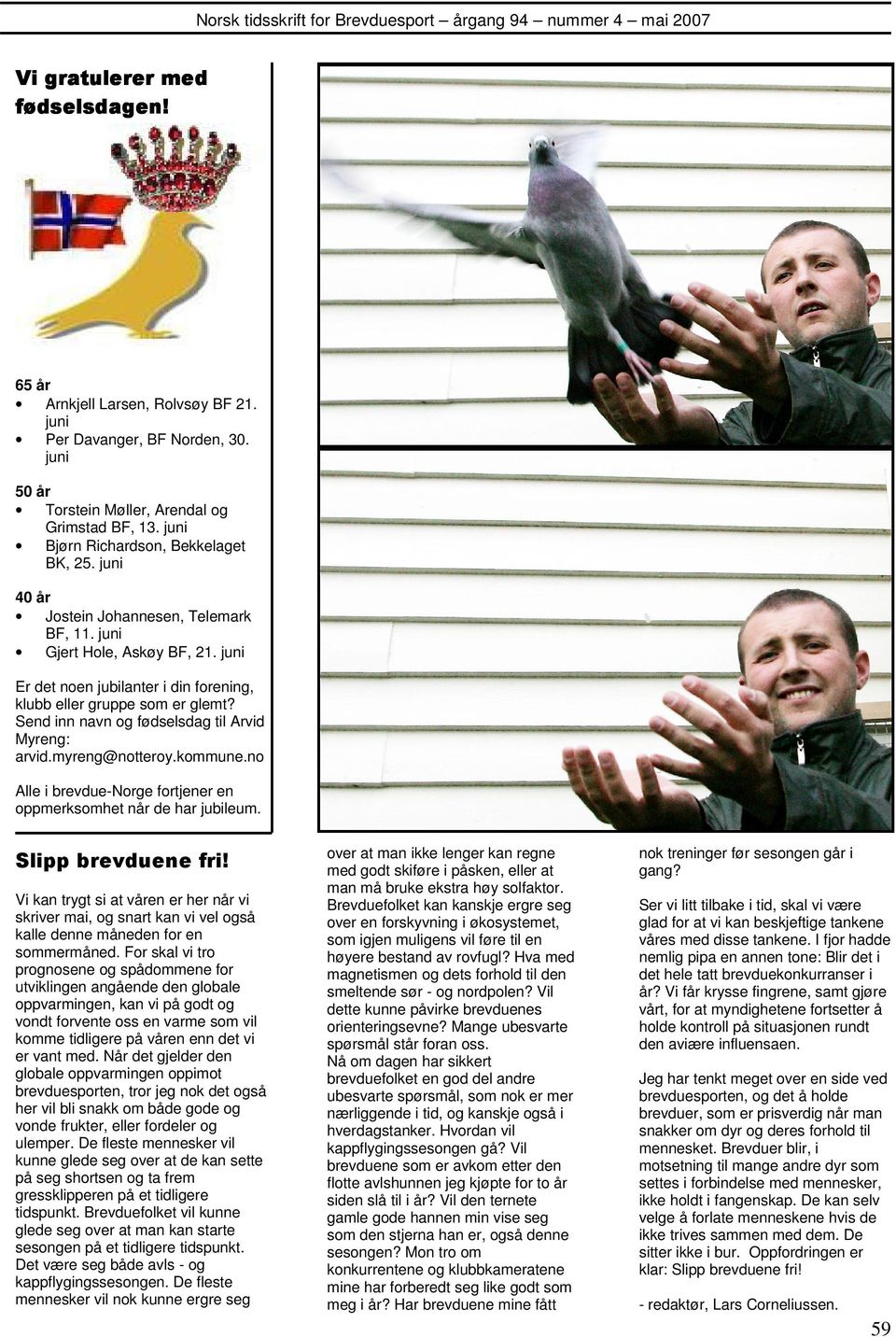 Send inn navn og fødselsdag til Arvid Myreng: arvid.myreng@notteroy.kommune.no Alle i brevdue-norge fortjener en oppmerksomhet når de har jubileum. Slipp brevduene fri!