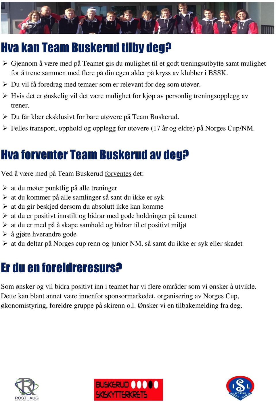 Du får klær eksklusivt for bare utøvere på Team Buskerud. Felles transport, opphold og opplegg for utøvere (17 år og eldre) på Norges Cup/NM. Hva forventer Team Buskerud av deg?