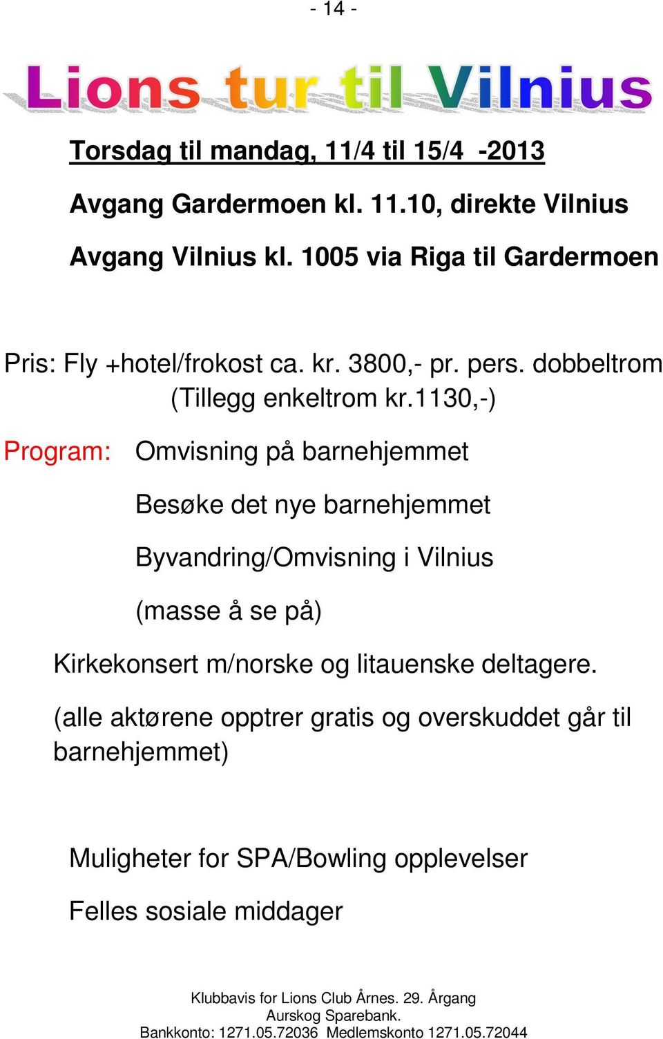 1130,-) Program: Omvisning på barnehjemmet Besøke det nye barnehjemmet Byvandring/Omvisning i Vilnius (masse å se på)