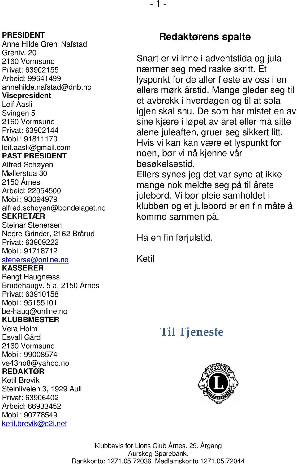 com PAST PRESIDENT Alfred Schøyen Møllerstua 30 2150 Årnes Arbeid: 22054500 Mobil: 93094979 alfred.schoyen@bondelaget.