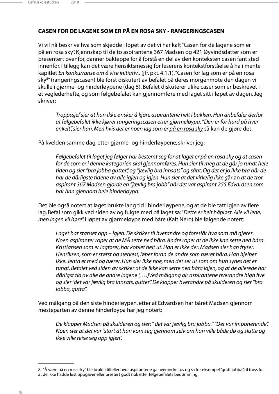 I tillegg kan det være hensiktsmessig for leserens kontekstforståelse å ha i mente kapitlet En konkurranse om å vise initiativ.. (jfr. pkt. 4.1.1).