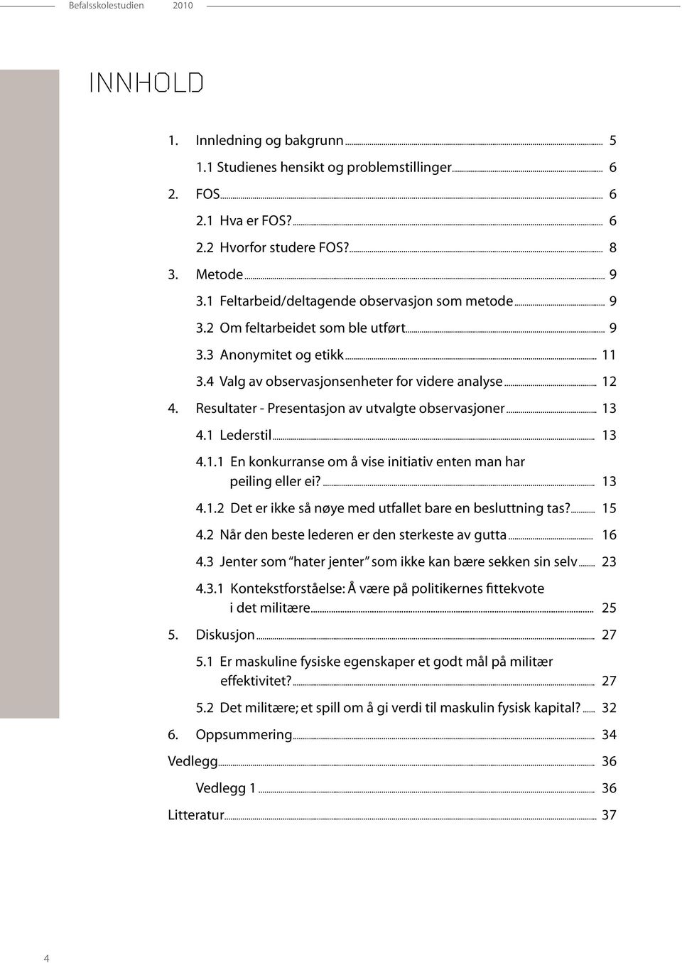 Resultater - Presentasjon av utvalgte observasjoner... 13 4.1 Lederstil... 13 4.1.1 En konkurranse om å vise initiativ enten man har peiling eller ei?... 13 4.1.2 Det er ikke så nøye med utfallet bare en besluttning tas?