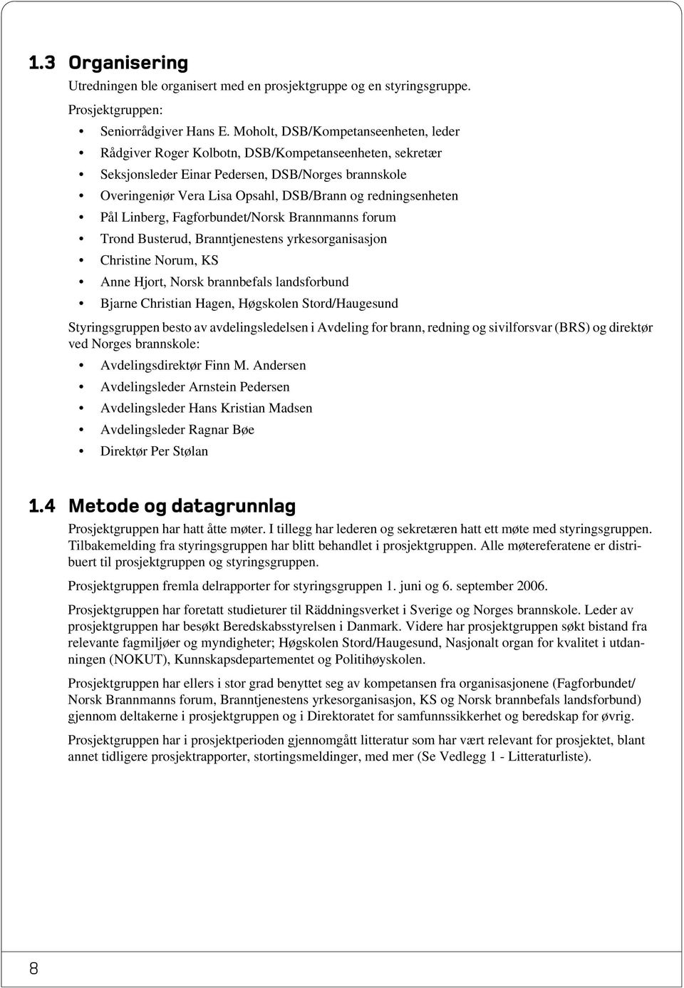 redningsenheten Pål Linberg, Fagforbundet/Norsk Brannmanns forum Trond Busterud, Branntjenestens yrkesorganisasjon Christine Norum, KS Anne Hjort, Norsk brannbefals landsforbund Bjarne Christian