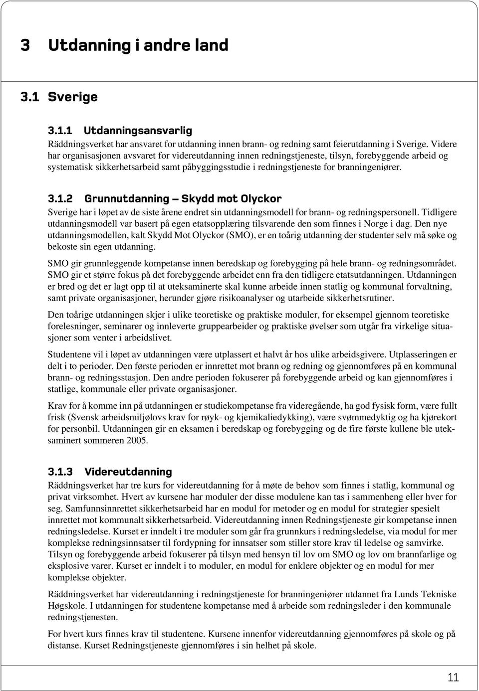 3.1.2 Grunnutdanning Skydd mot Olyckor Sverige har i løpet av de siste årene endret sin utdanningsmodell for brann- og redningspersonell.