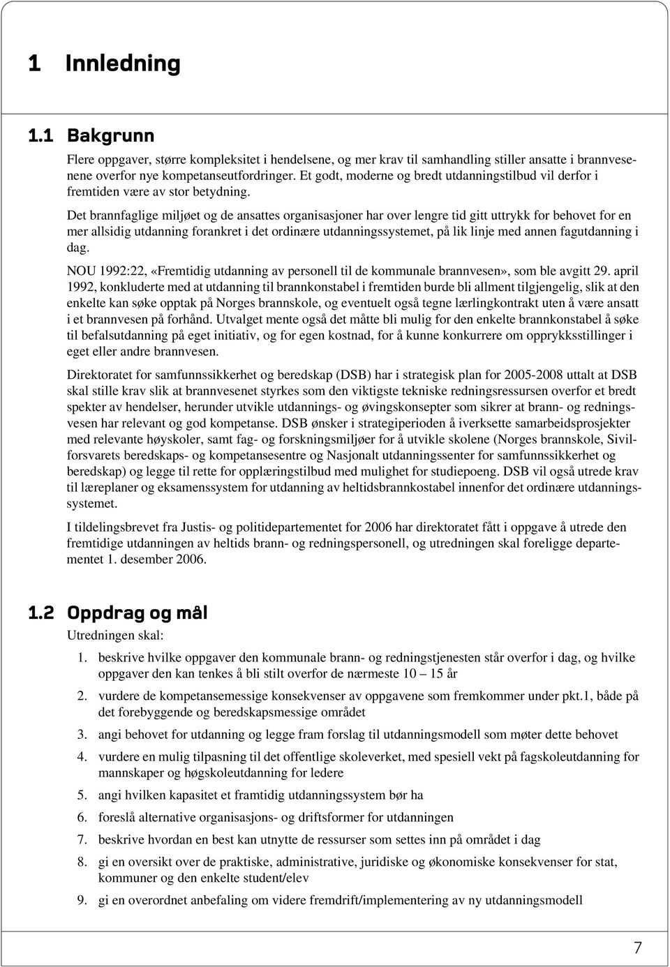 Det brannfaglige miljøet og de ansattes organisasjoner har over lengre tid gitt uttrykk for behovet for en mer allsidig utdanning forankret i det ordinære utdanningssystemet, på lik linje med annen