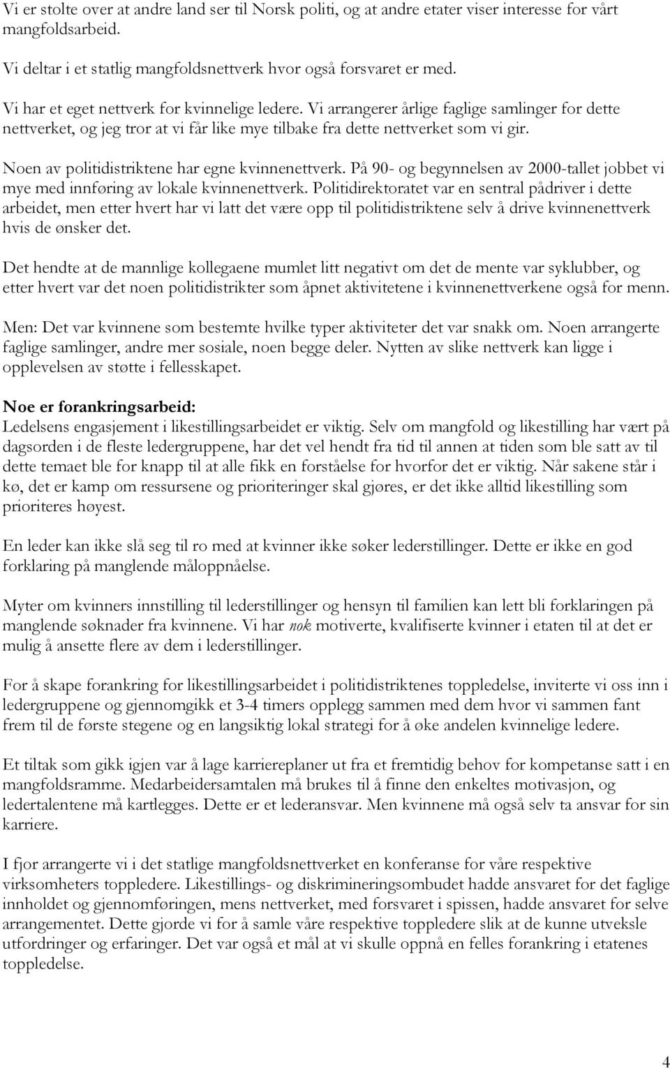 Noen av politidistriktene har egne kvinnenettverk. På 90- og begynnelsen av 2000-tallet jobbet vi mye med innføring av lokale kvinnenettverk.