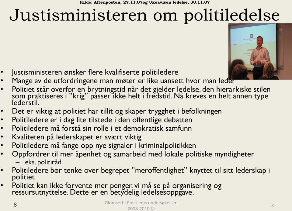 07 Justisministeren om politiledelse Justisministeren ønsker flere kvalifiserte politiledere Mange av de utfordringene man møter er like uansett hvor man leder Politiet står overfor en brytningstid