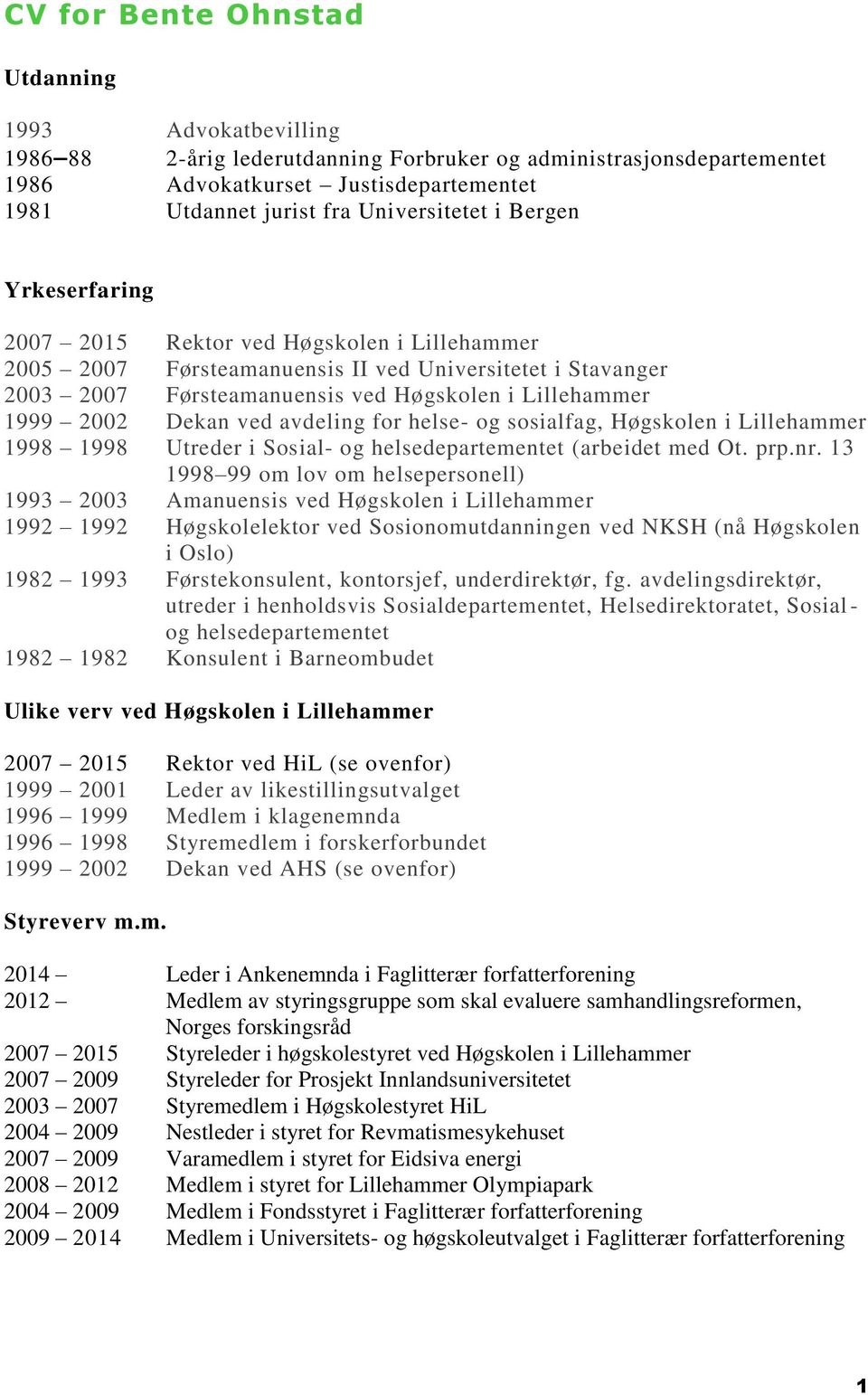 1999 2002 Dekan ved avdeling for helse- og sosialfag, Høgskolen i Lillehammer 1998 1998 Utreder i Sosial- og helsedepartementet (arbeidet med Ot. prp.nr.