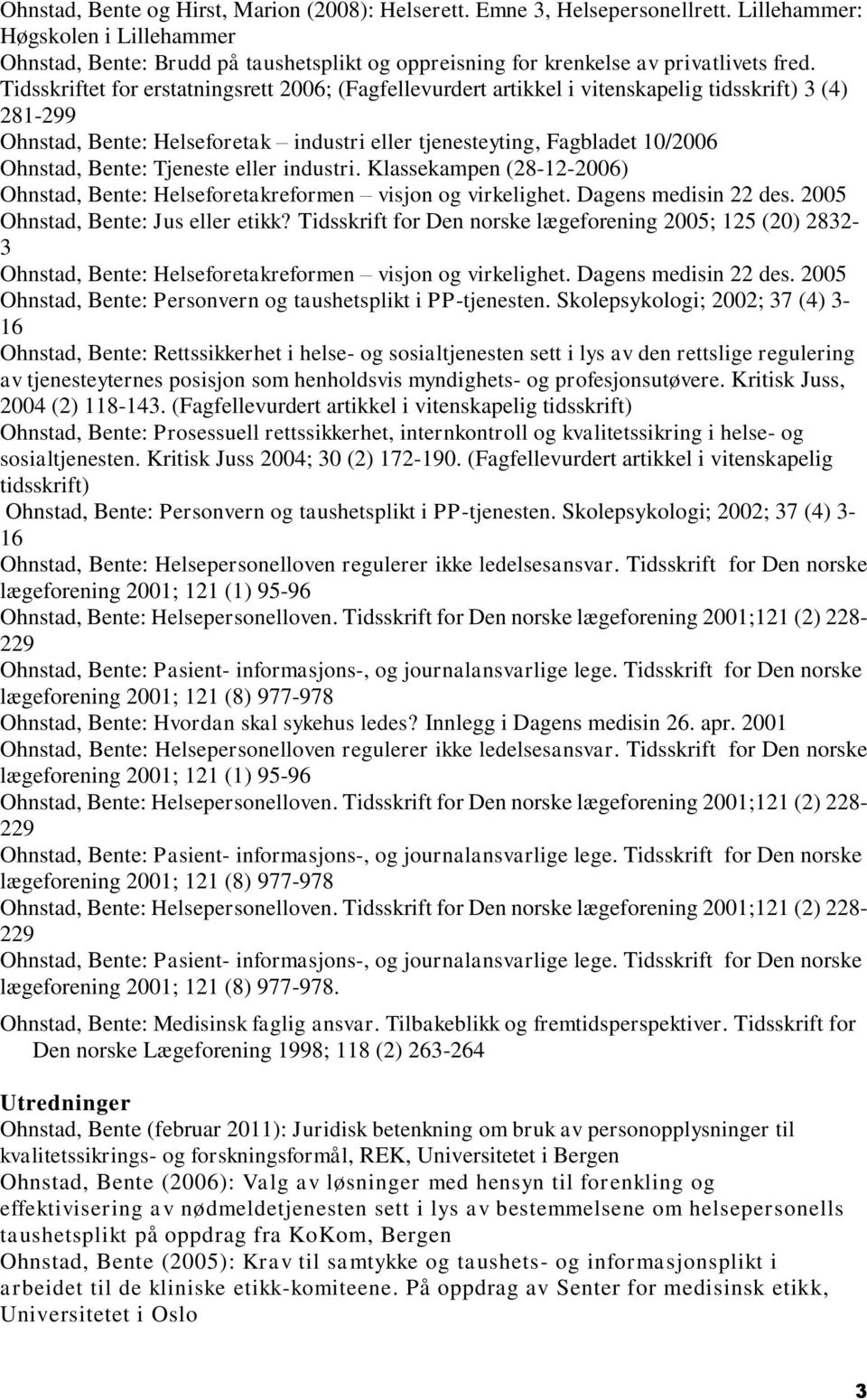 Tidsskriftet for erstatningsrett 2006; (Fagfellevurdert artikkel i vitenskapelig tidsskrift) 3 (4) 281-299 Ohnstad, Bente: Helseforetak industri eller tjenesteyting, Fagbladet 10/2006 Ohnstad, Bente: