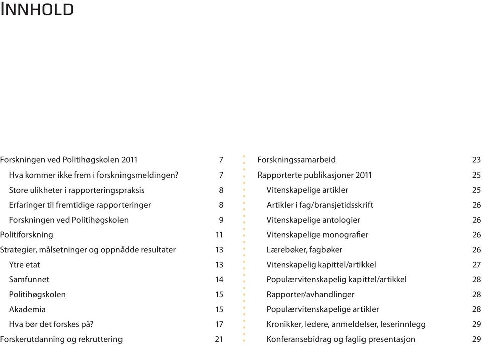 13 Samfunnet 14 Politihøgskolen 15 Akademia 15 Hva bør det forskes på?