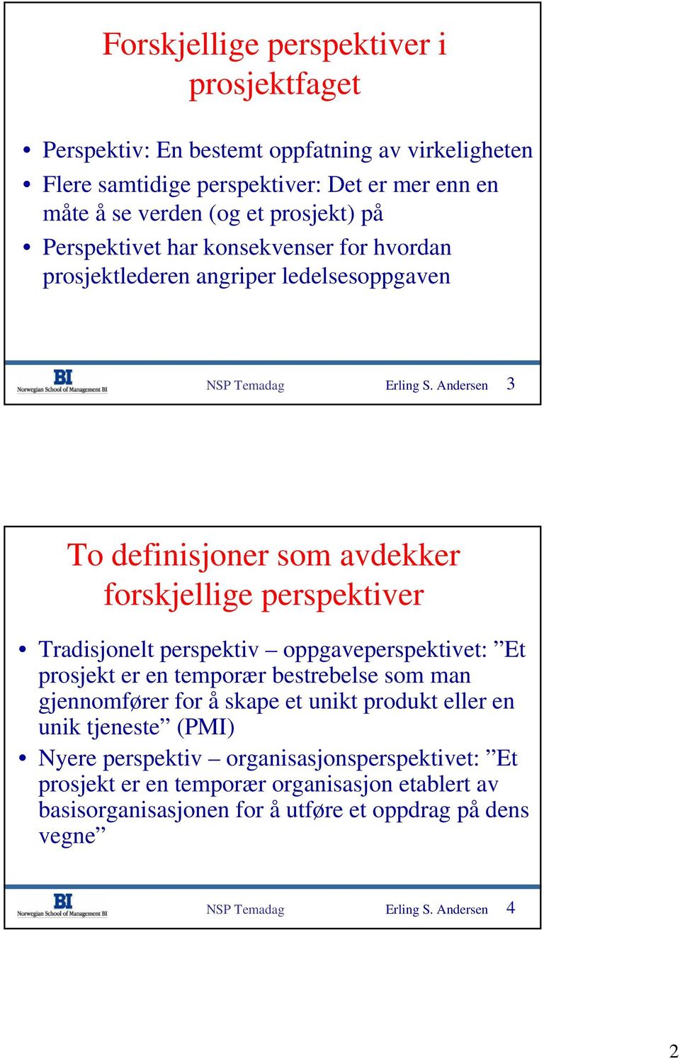 Andersen 3 To definisjoner som avdekker forskjellige perspektiver Tradisjonelt perspektiv oppgaveperspektivet: Et prosjekt er en temporær bestrebelse som man gjennomfører for