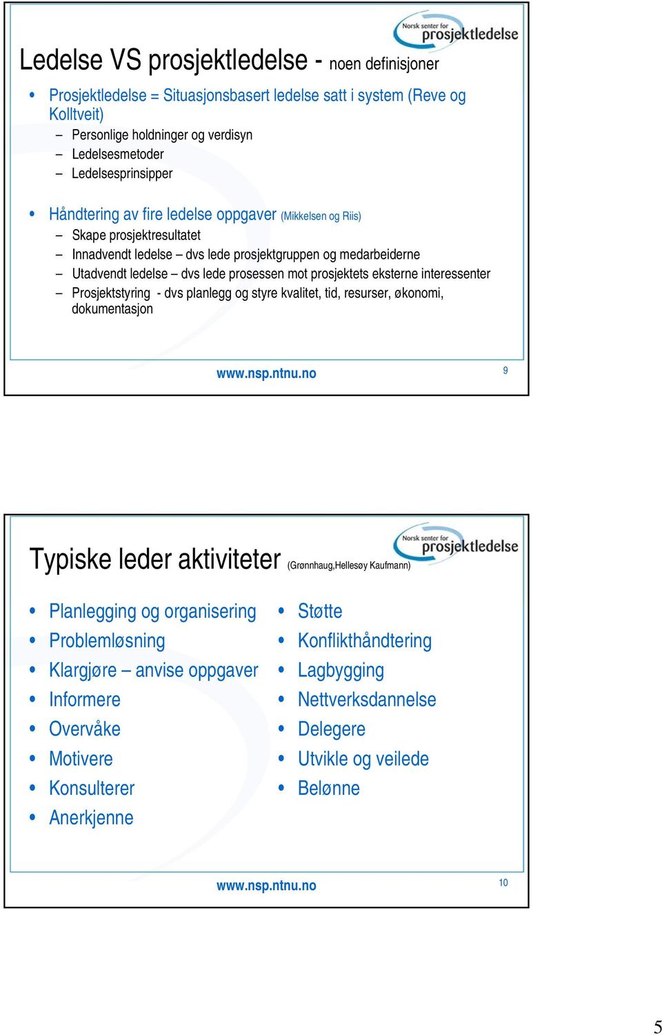 eksterne interessenter Prosjektstyring - dvs planlegg og styre kvalitet, tid, resurser, økonomi, dokumentasjon www.nsp.ntnu.