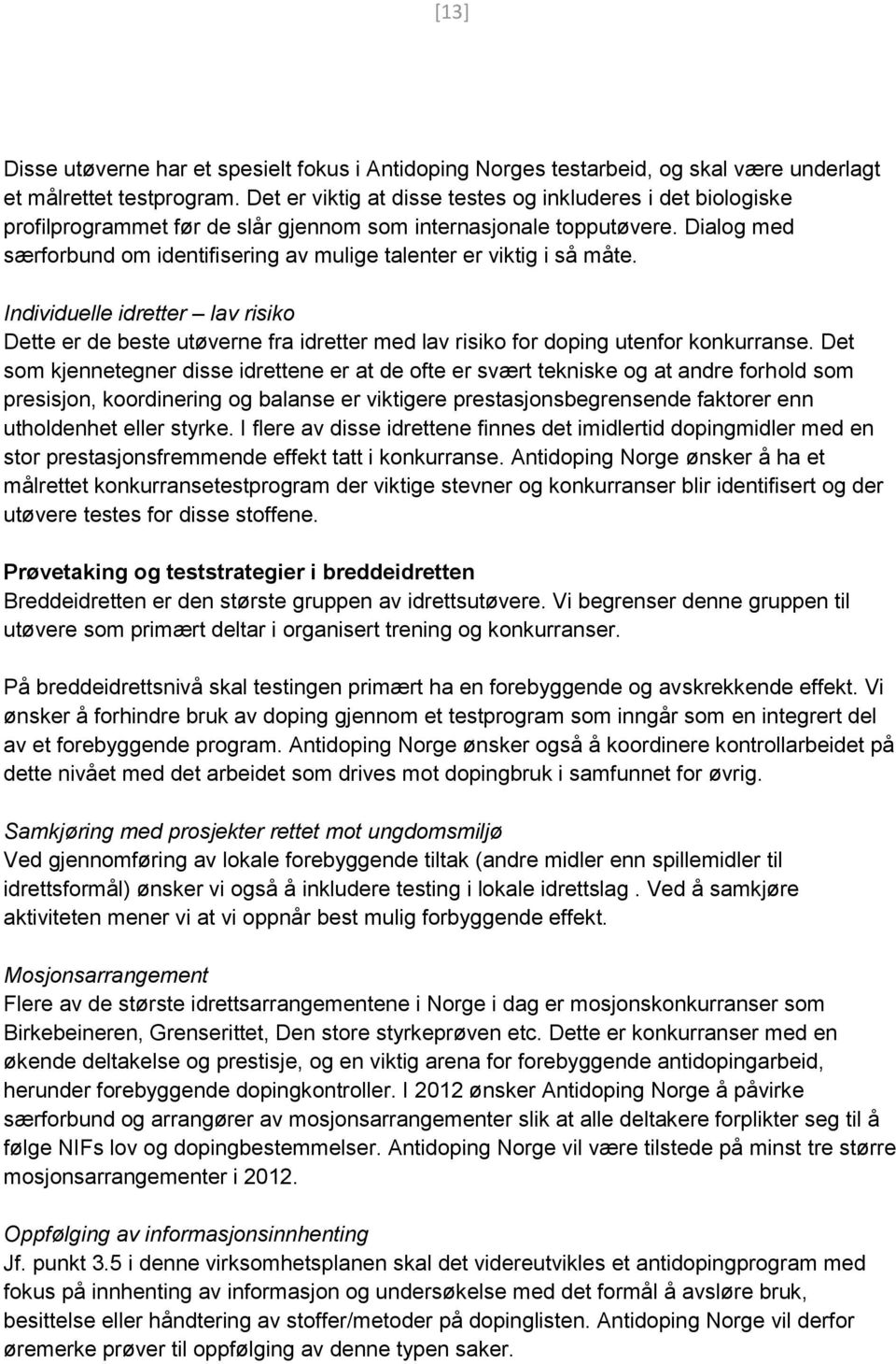 Dialog med særforbund om identifisering av mulige talenter er viktig i så måte. Individuelle idretter lav risiko Dette er de beste utøverne fra idretter med lav risiko for doping utenfor konkurranse.