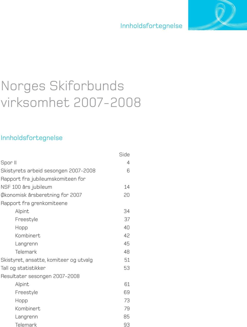 Rapport fra grenkomiteene Alpint 34 Freestyle 37 Hopp 40 Kombinert 42 Langrenn 45 Telemark 48 Skistyret, ansatte,