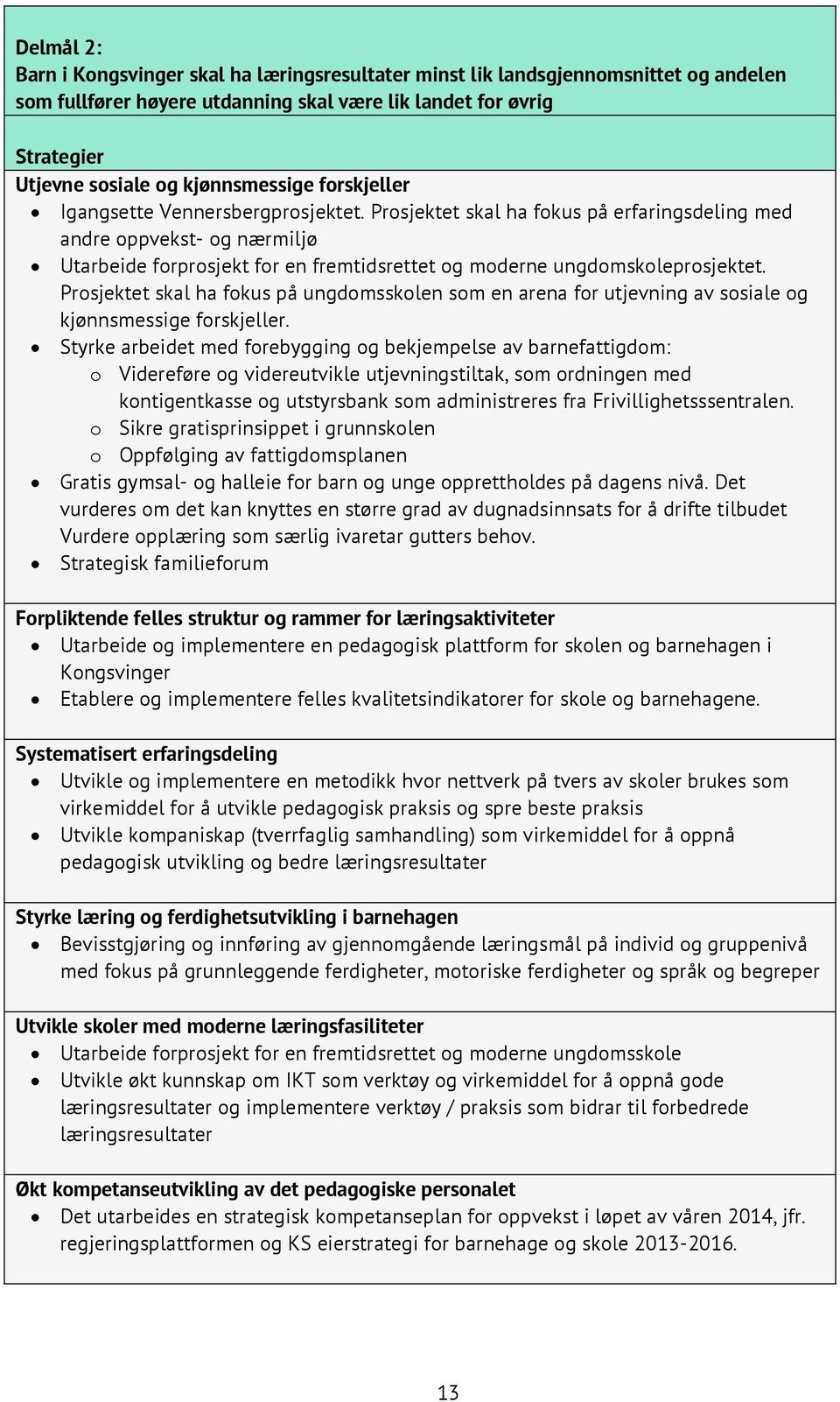 Prosjektet skal ha fokus på erfaringsdeling med andre oppvekst- og nærmiljø Utarbeide forprosjekt for en fremtidsrettet og moderne ungdomskoleprosjektet.