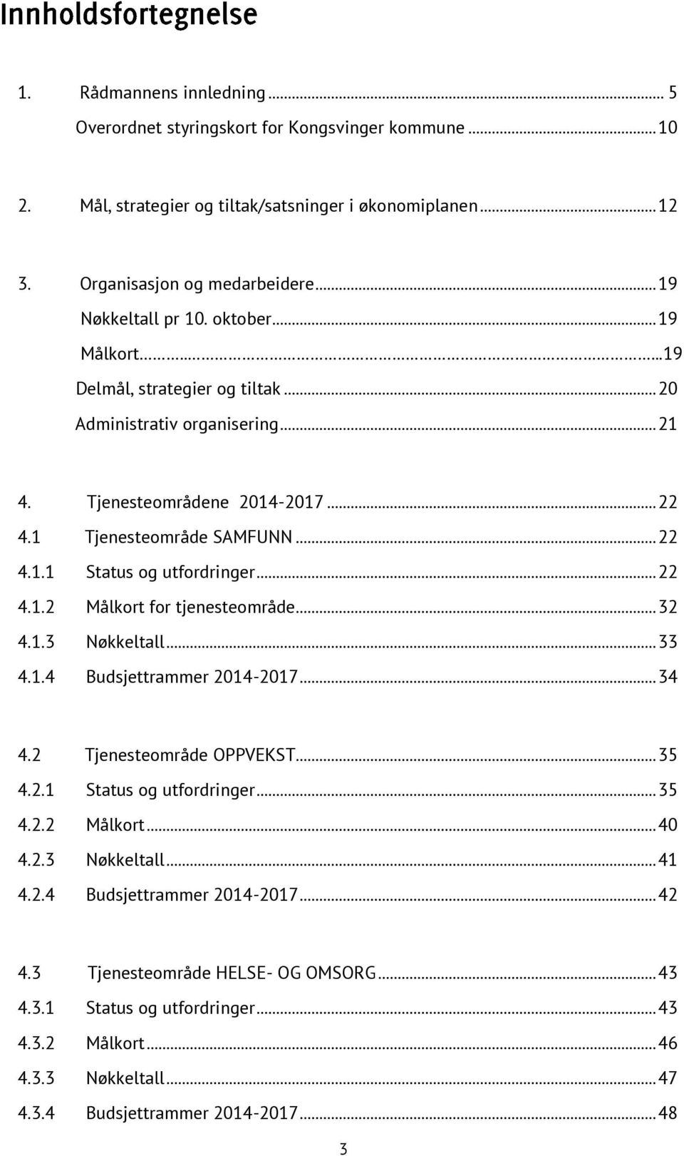 .. 22 4.1.2 Målkort for tjenesteområde... 32 4.1.3 Nøkkeltall... 33 4.1.4 Budsjettrammer 2014-2017... 34 4.2 Tjenesteområde OPPVEKST... 35 4.2.1 Status og utfordringer... 35 4.2.2 Målkort... 40 4.2.3 Nøkkeltall... 41 4.