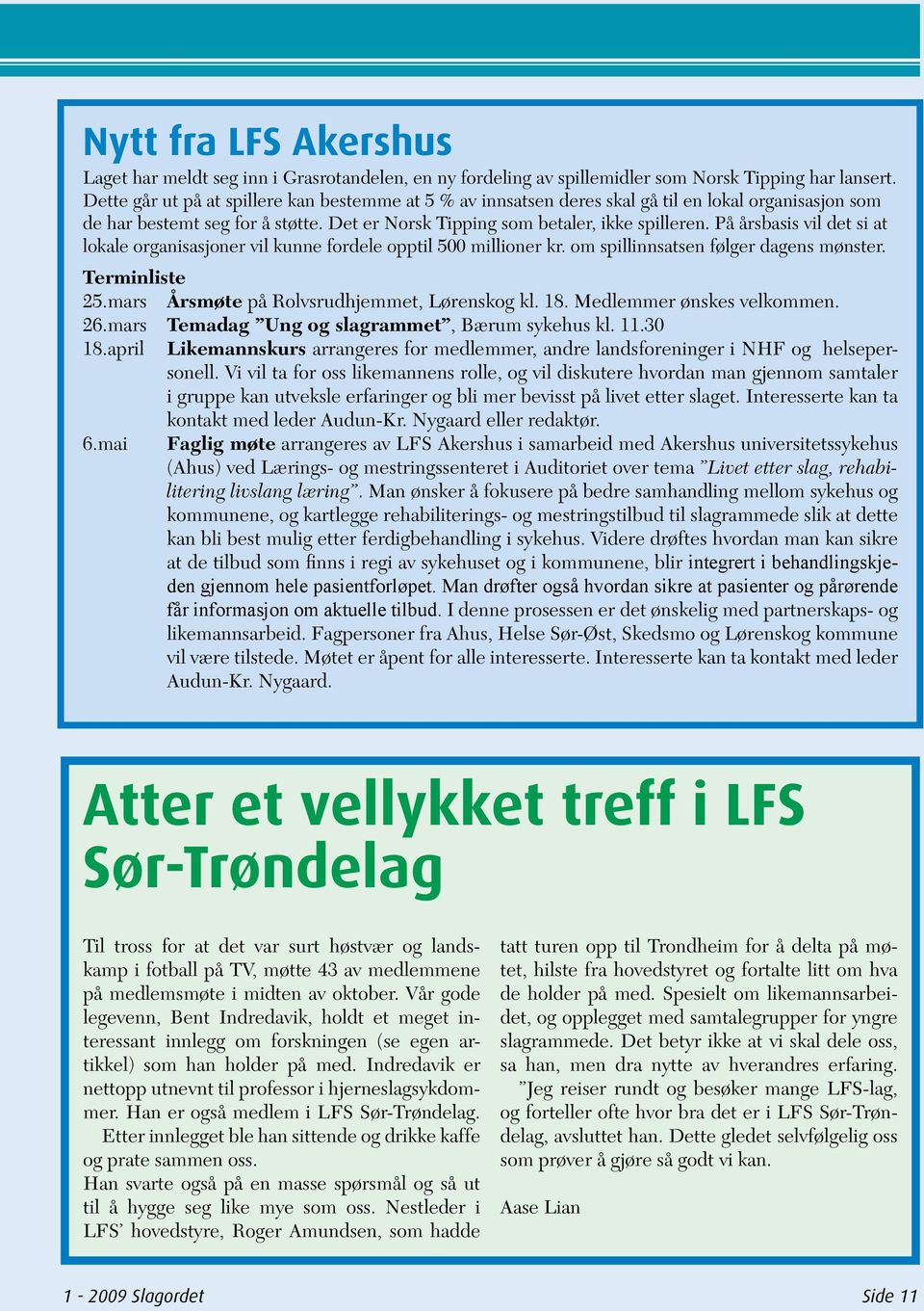 På årsbasis vil det si at lokale organisasjoner vil kunne fordele opptil 500 millioner kr. om spillinnsatsen følger dagens mønster. Terminliste 25.mars Årsmøte på Rolvsrudhjemmet, Lørenskog kl. 18.