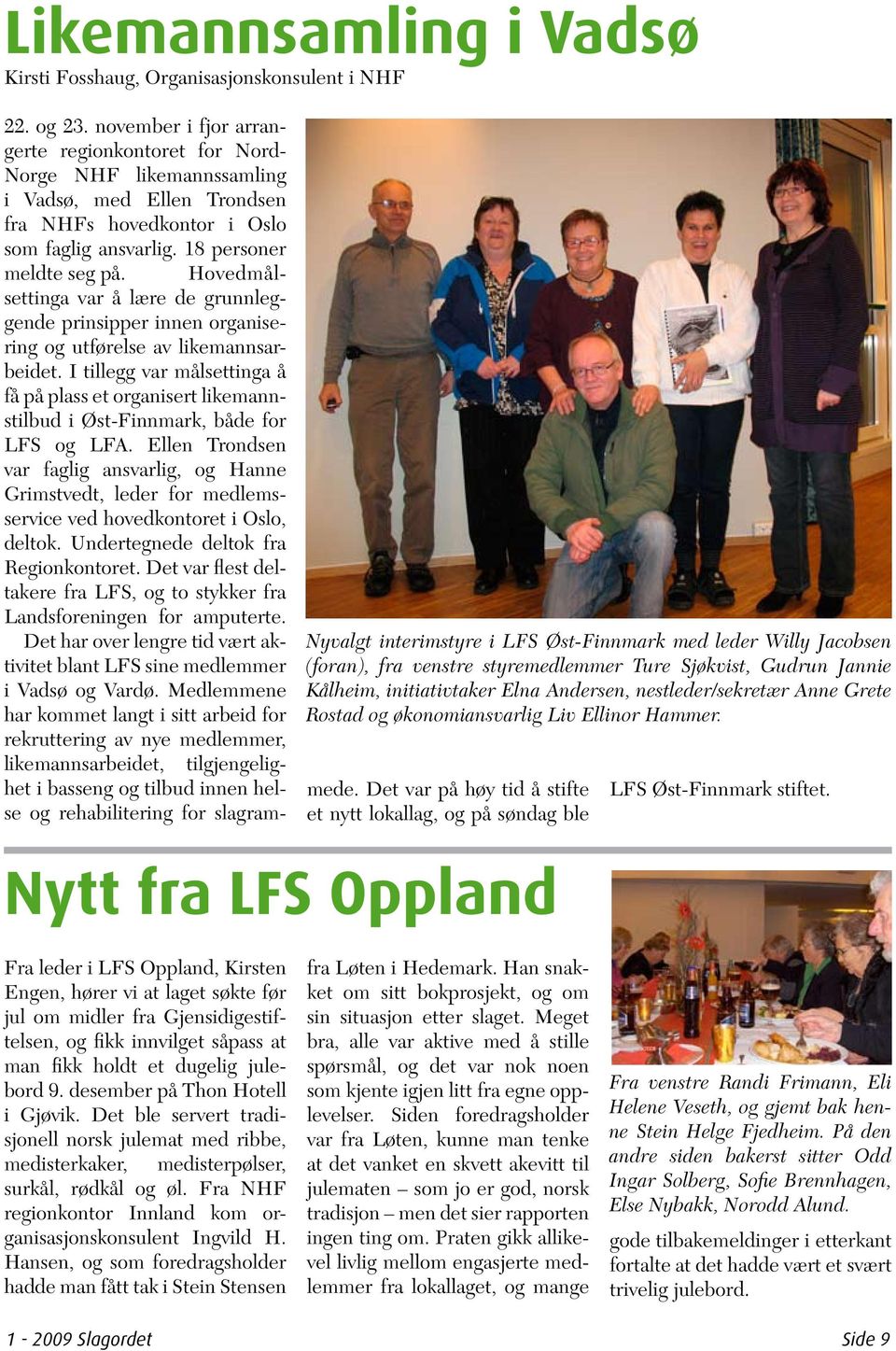 november i fjor arrangerte regionkontoret for Nord- Norge NHF likemannssamling i Vadsø, med Ellen Trondsen fra NHFs hovedkontor i Oslo som faglig ansvarlig. 18 personer meldte seg på.