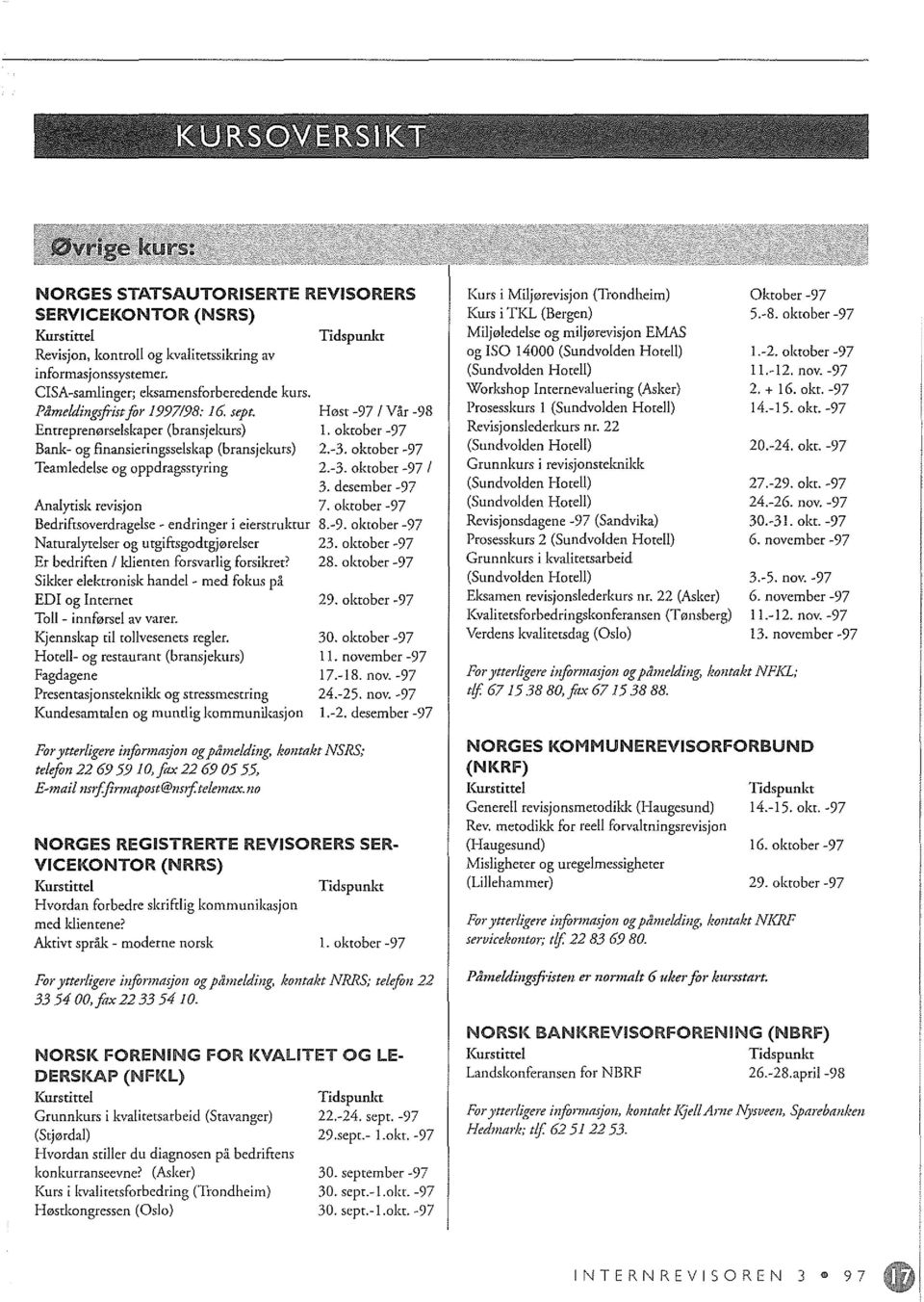 Enrrepren0fselskaper (bransjekurs) Bank- og finansieringsselskap (bransjekurs) Teamledelse og oppdragsstyring Analytisk revisjon Bedrifrsoverdragelse - endringer i eierstrukrur Naturalytelser og