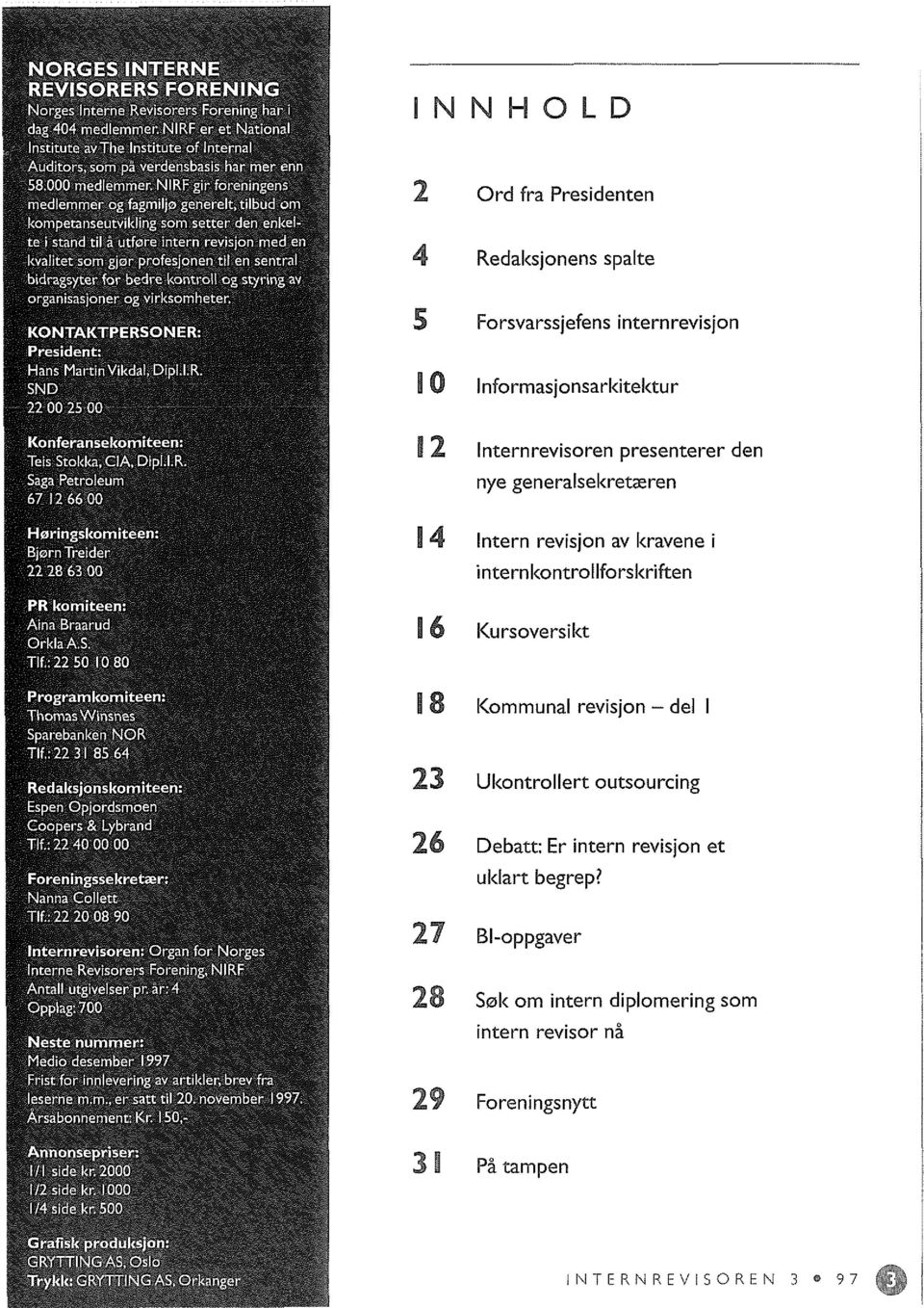 Kursoversikt 18 Kommunal revisjon - del I 23 Ukontrollert outsourcing 26 Debatt: Er intern revisjon et uklart begrep?