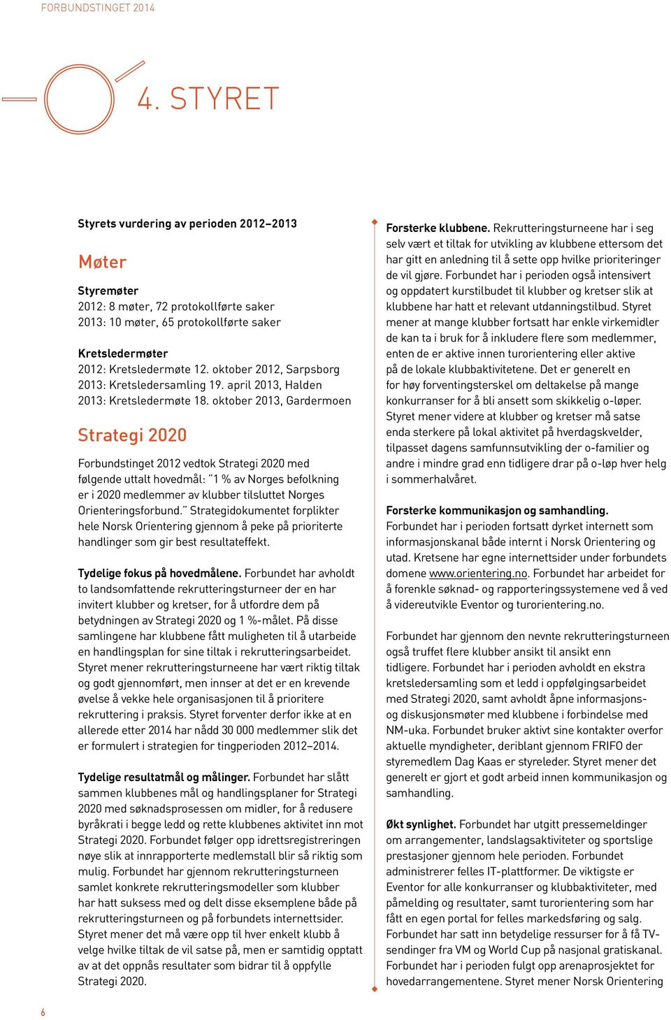 oktober 2012, Sarpsborg 2013: Kretsledersamling 19. april 2013, Halden 2013: Kretsledermøte 18.