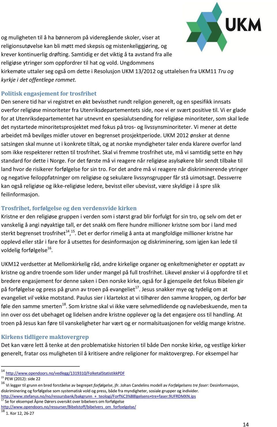 Ungdommens kirkemøte uttaler seg også om dette i Resolusjon UKM 13/2012 og uttalelsen fra UKM11 Tru og kyrkje i det offentlege rommet.