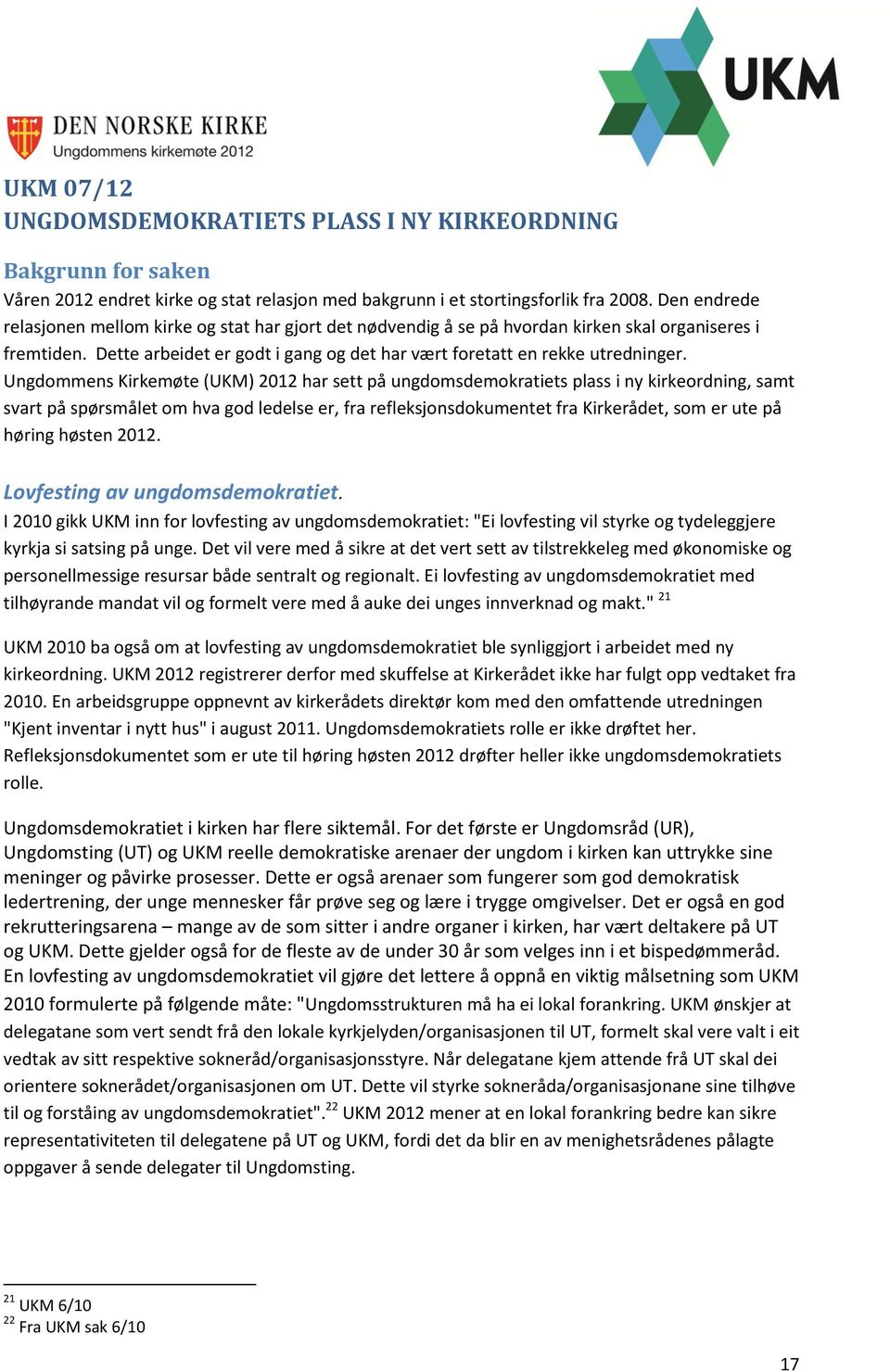 Ungdommens Kirkemøte (UKM) 2012 har sett på ungdomsdemokratiets plass i ny kirkeordning, samt svart på spørsmålet om hva god ledelse er, fra refleksjonsdokumentet fra Kirkerådet, som er ute på høring