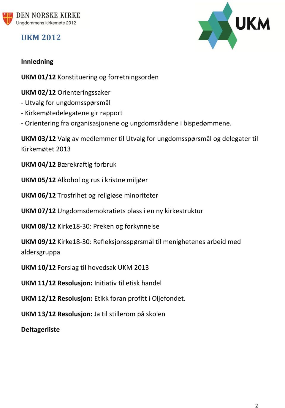 UKM 03/12 Valg av medlemmer til Utvalg for ungdomsspørsmål og delegater til Kirkemøtet 2013 UKM 04/12 Bærekraftig forbruk UKM 05/12 Alkohol og rus i kristne miljøer UKM 06/12 Trosfrihet og religiøse