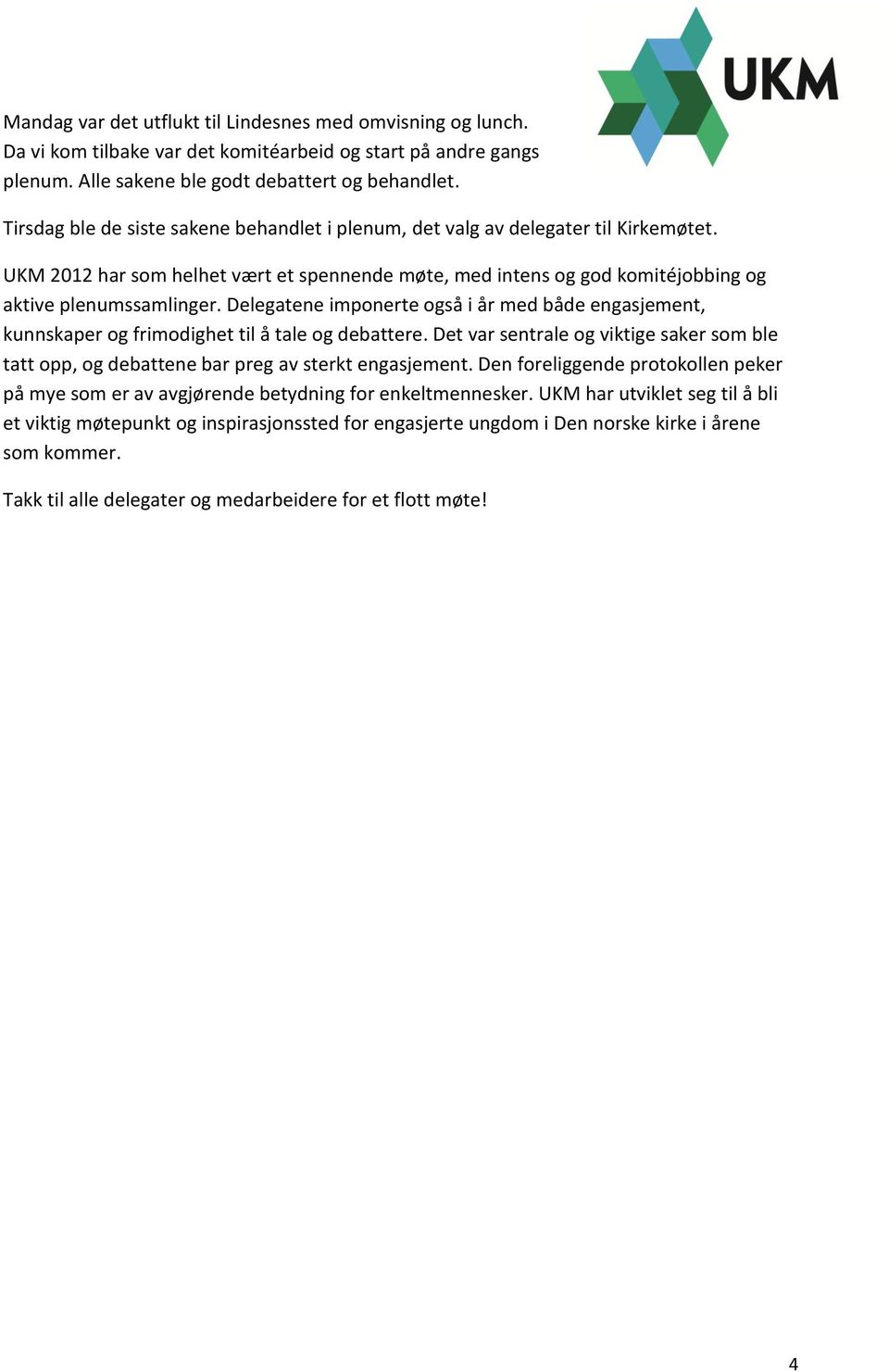 Delegatene imponerte også i år med både engasjement, kunnskaper og frimodighet til å tale og debattere. Det var sentrale og viktige saker som ble tatt opp, og debattene bar preg av sterkt engasjement.