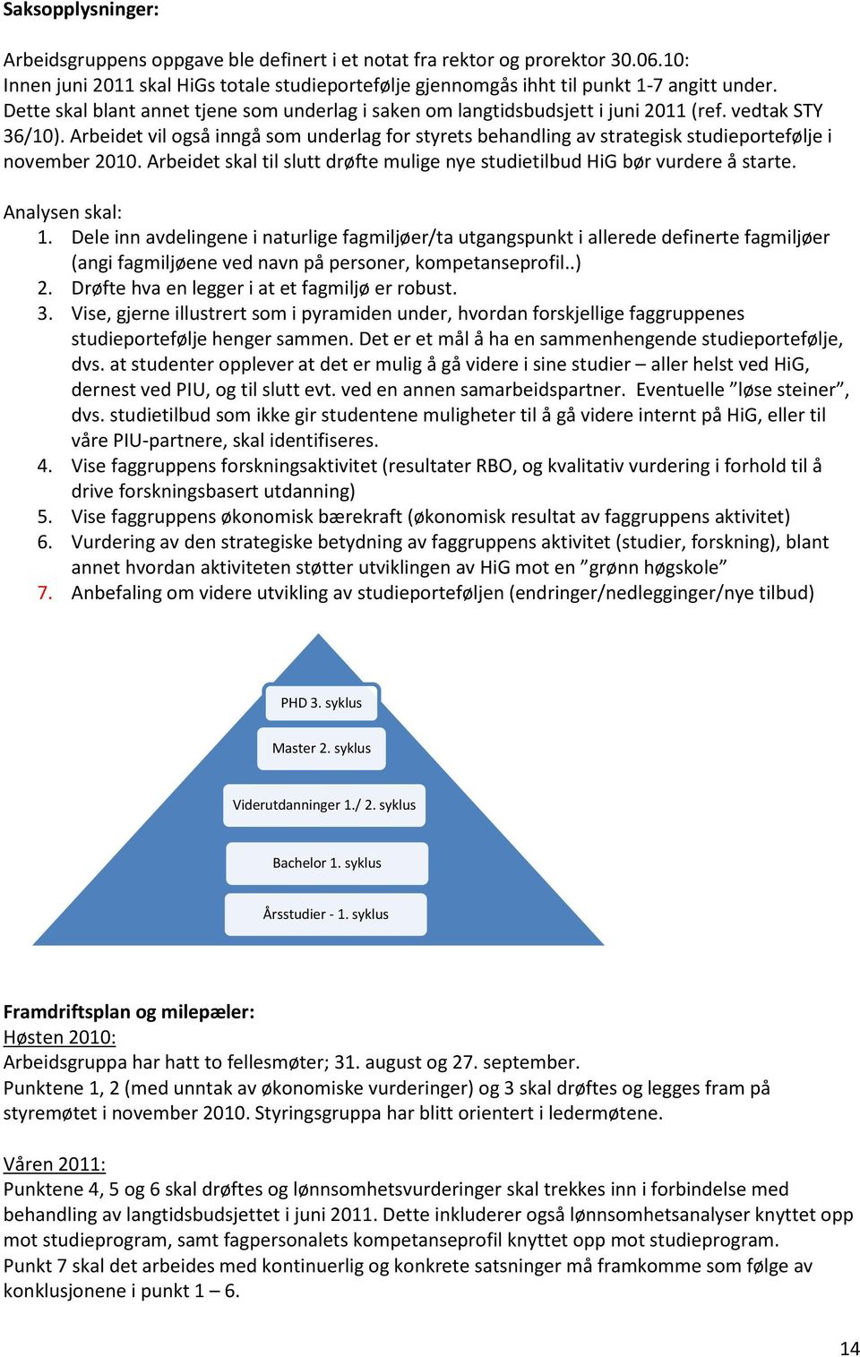 Arbeidet vil også inngå som underlag for styrets behandling av strategisk studieportefølje i november 2010. Arbeidet skal til slutt drøfte mulige nye studietilbud HiG bør vurdere å starte.