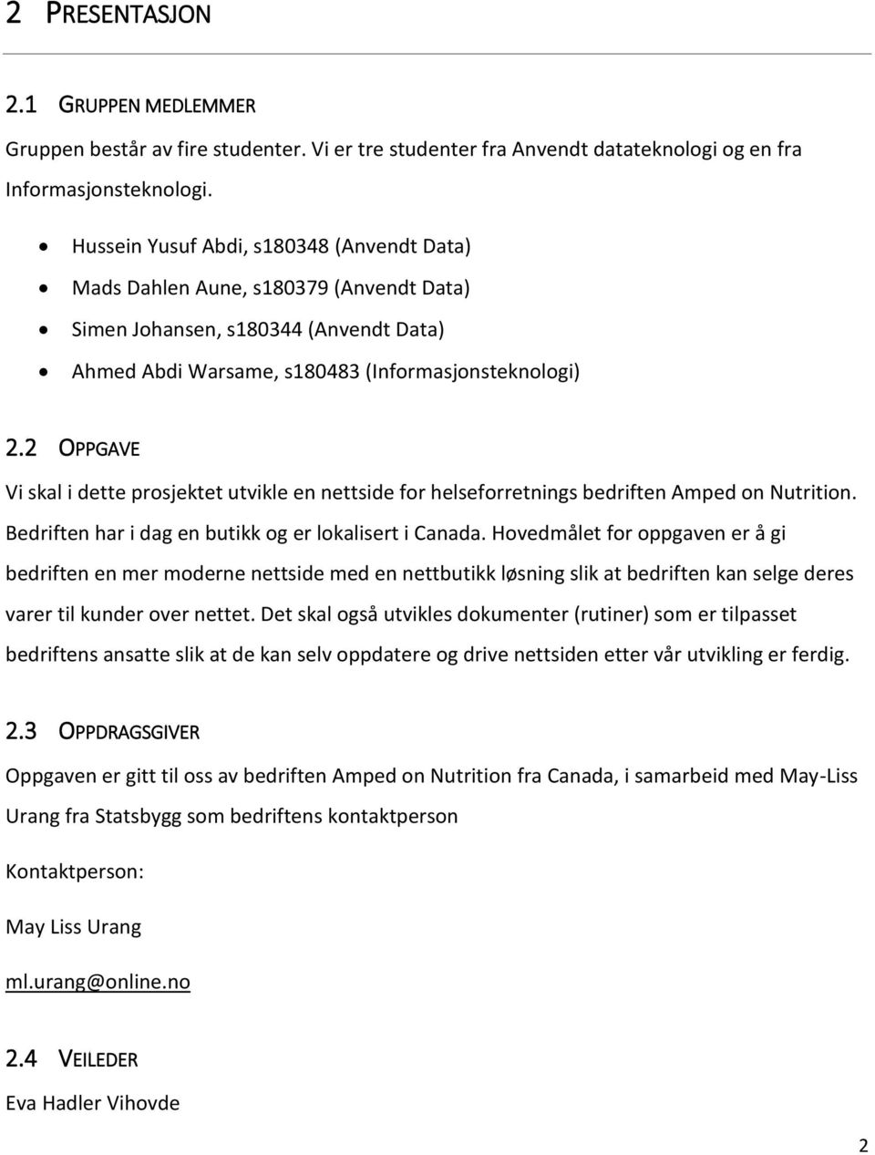 2 OPPGAVE Vi skal i dette prosjektet utvikle en nettside for helseforretnings bedriften Amped on Nutrition. Bedriften har i dag en butikk og er lokalisert i Canada.