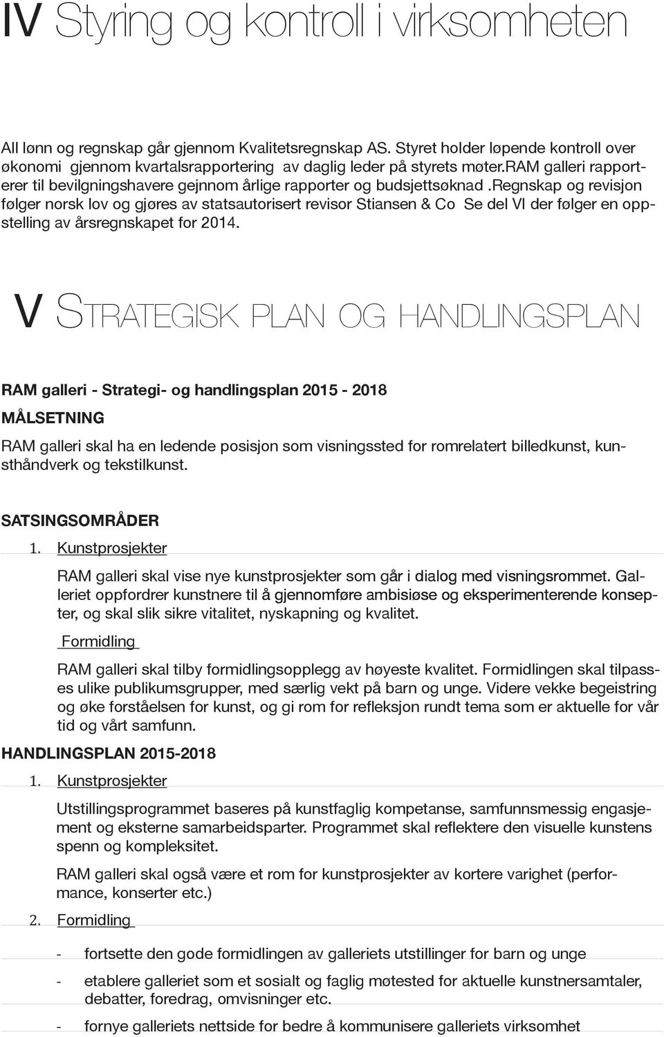 regnskap og revisjon følger norsk lov og gjøres av statsautorisert revisor Stiansen & Co Se del VI der følger en oppstelling av årsregnskapet for 2014.