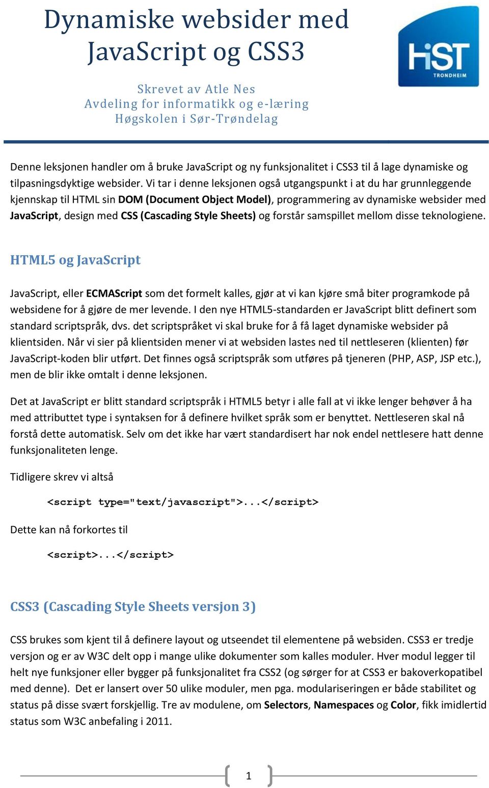 Vi tar i denne leksjonen også utgangspunkt i at du har grunnleggende kjennskap til HTML sin DOM (Document Object Model), programmering av dynamiske websider med JavaScript, design med CSS (Cascading