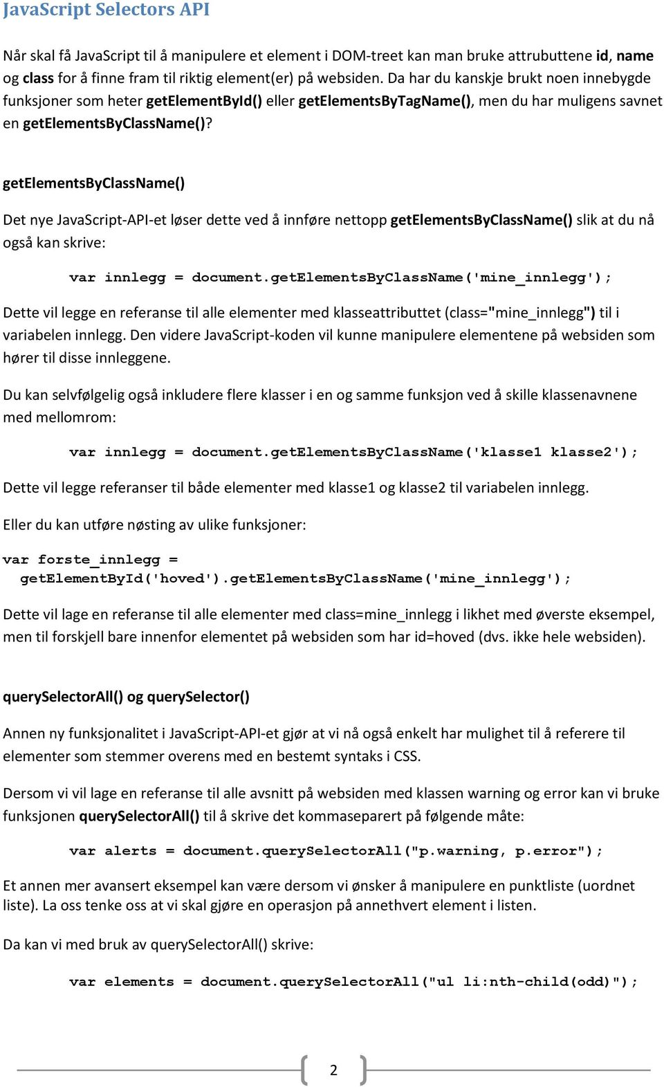 getelementsbyclassname() Det nye JavaScript-API-et løser dette ved å innføre nettopp getelementsbyclassname() slik at du nå også kan skrive: var innlegg = document.