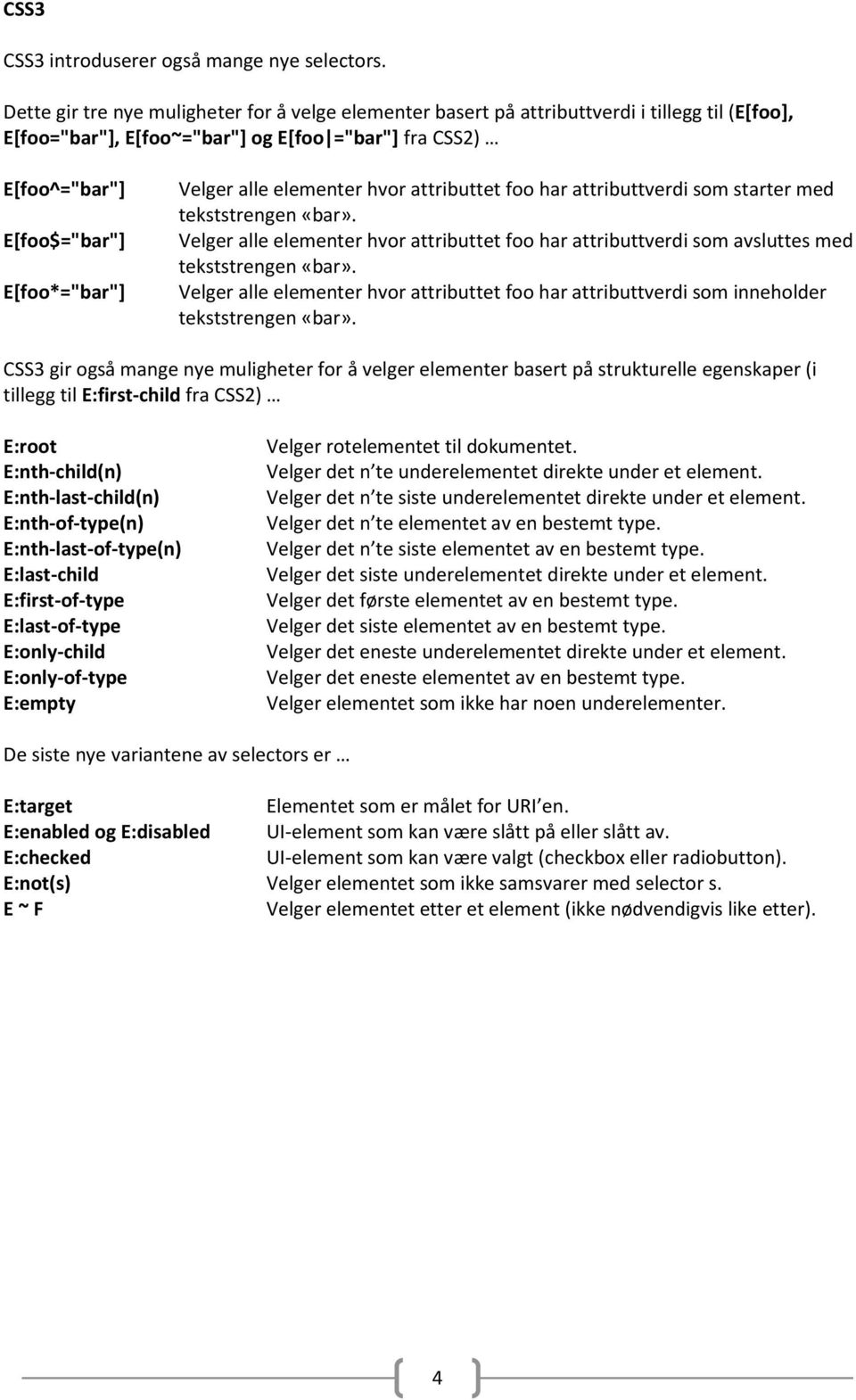 Velger alle elementer hvor attributtet foo har attributtverdi som starter med tekststrengen «bar». Velger alle elementer hvor attributtet foo har attributtverdi som avsluttes med tekststrengen «bar».