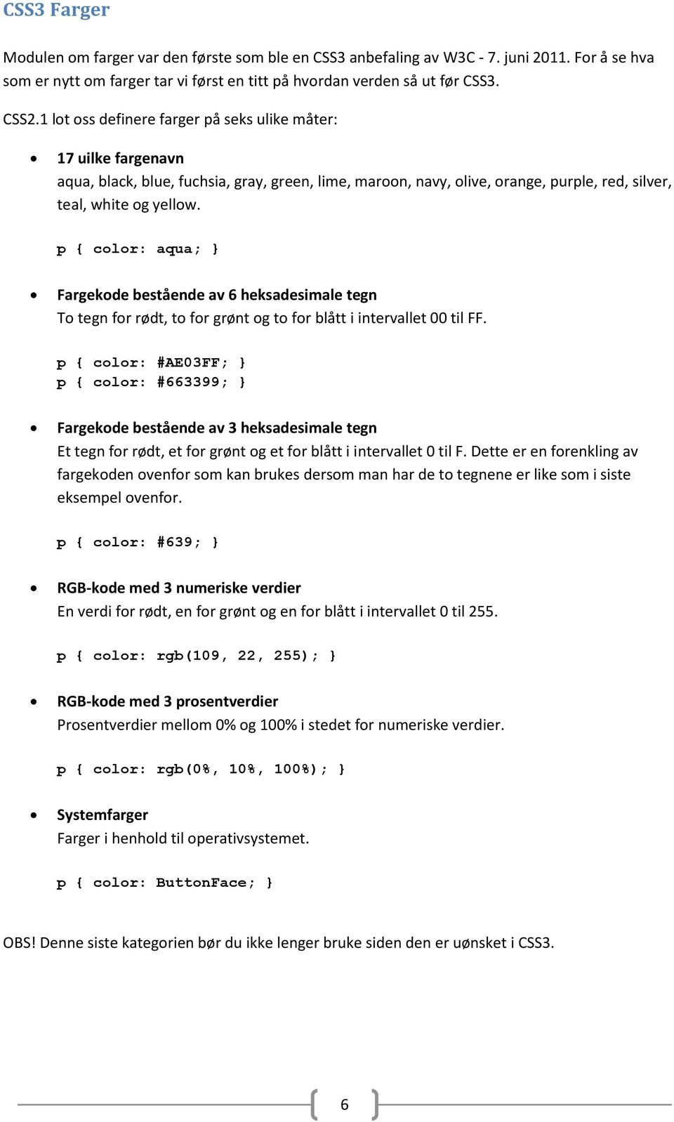 p { color: aqua; Fargekode bestående av 6 heksadesimale tegn To tegn for rødt, to for grønt og to for blått i intervallet 00 til FF.