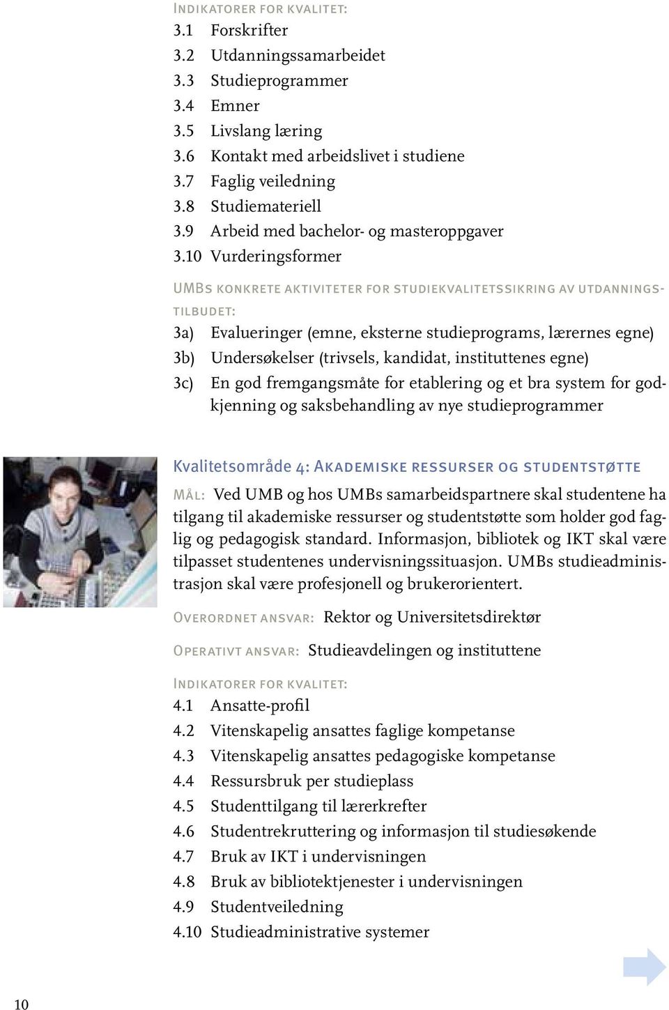 10 Vurderingsformer UMBs konkrete aktiviteter for studiekvalitetssikring av utdanningstilbudet: 3a) Evalueringer (emne, eksterne studieprograms, lærernes egne) 3b) Undersøkelser (trivsels, kandidat,