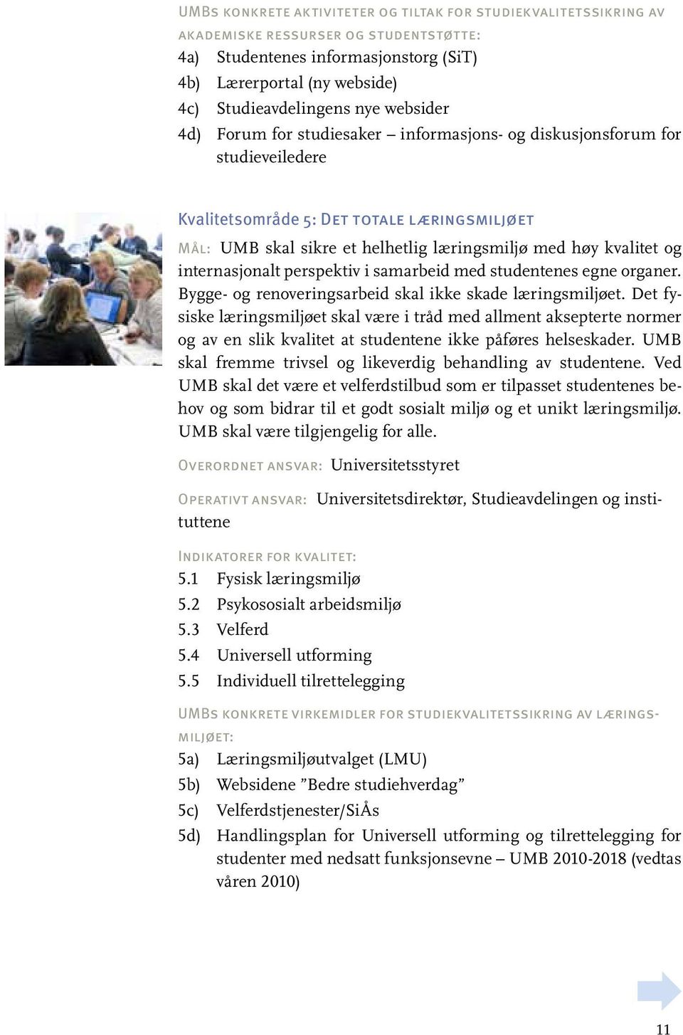 internasjonalt perspektiv i samarbeid med studentenes egne organer. Bygge- og renoveringsarbeid skal ikke skade læringsmiljøet.